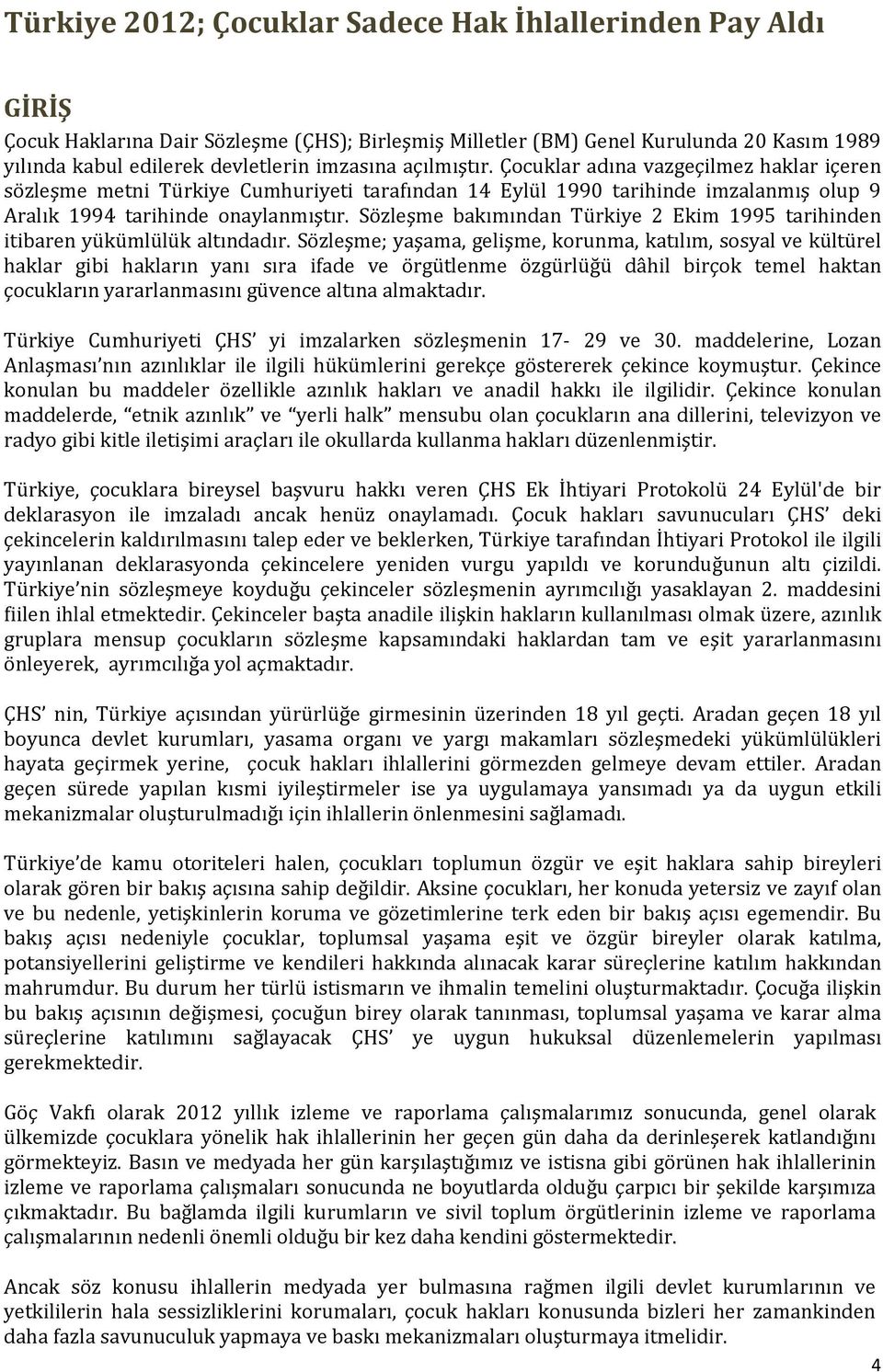 Sözleşme bakımından Türkiye 2 Ekim 1995 tarihinden itibaren yükümlülük altındadır.