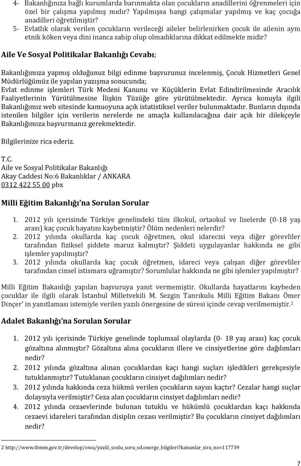 Aile Ve Sosyal Politikalar Bakanlığı Cevabı; Bakanlığımıza yapmış olduğunuz bilgi edinme başvurunuz incelenmiş, Çocuk Hizmetleri Genel Müdürlüğümüz ile yapılan yazışma sonucunda; Evlat edinme