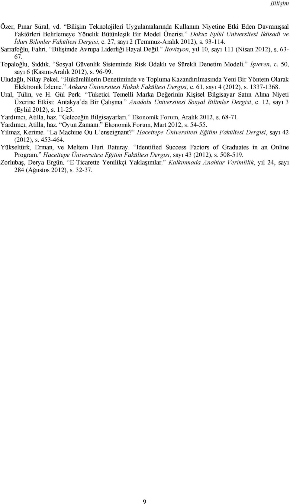 İtovizyon, yıl 10, sayı 111 (Nisan 2012), s. 63-67. Topaloğlu, Sıddık. Sosyal Güvenlik Sisteminde Risk Odaklı ve Sürekli Denetim Modeli. İşveren, c. 50, sayı 6 (Kasım-Aralık 2012), s. 96-99.