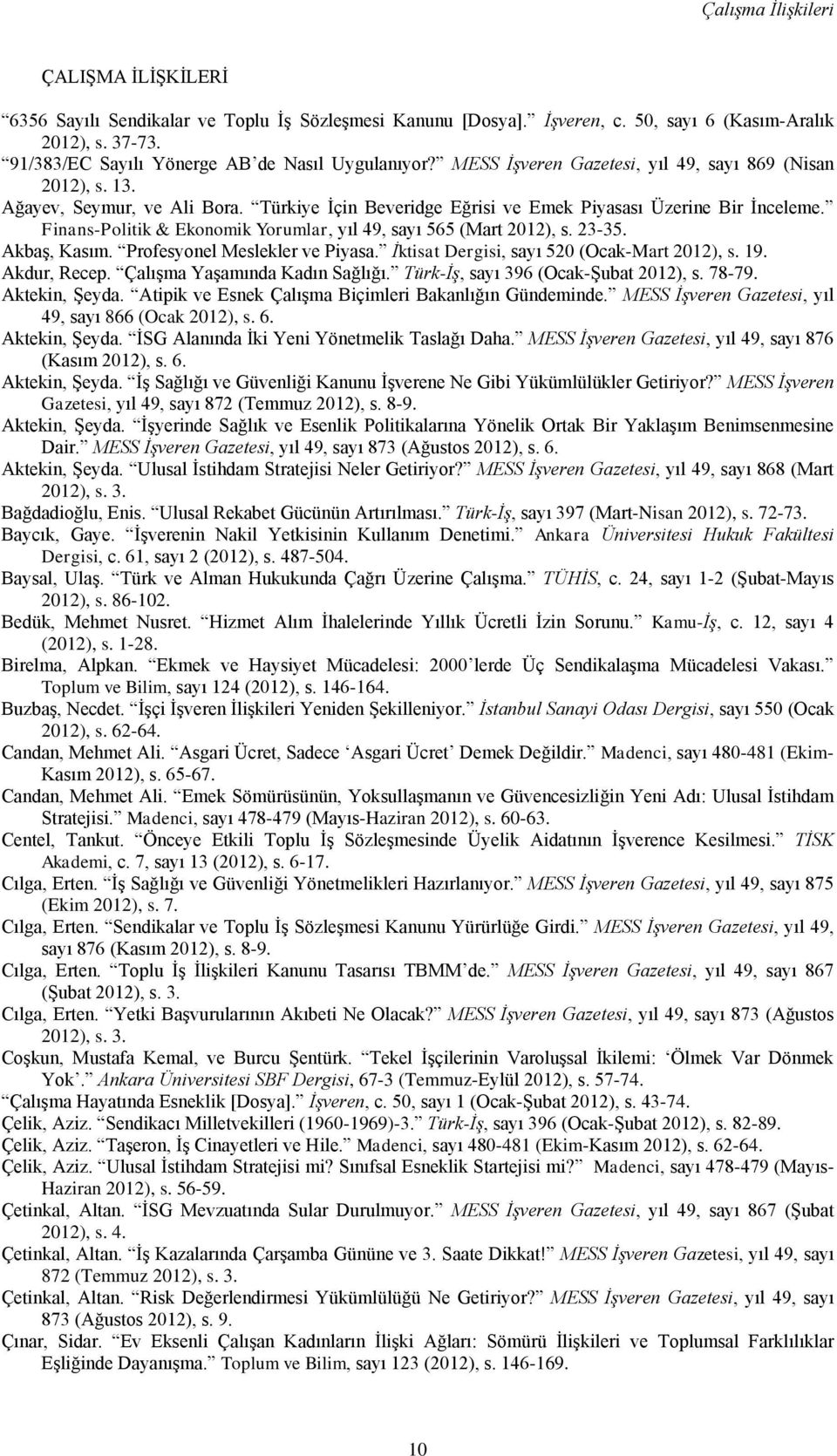 Türkiye İçin Beveridge Eğrisi ve Emek Piyasası Üzerine Bir İnceleme. Finans-Politik & Ekonomik Yorumlar, yıl 49, sayı 565 (Mart 2012), s. 23-35. Akbaş, Kasım. Profesyonel Meslekler ve Piyasa.