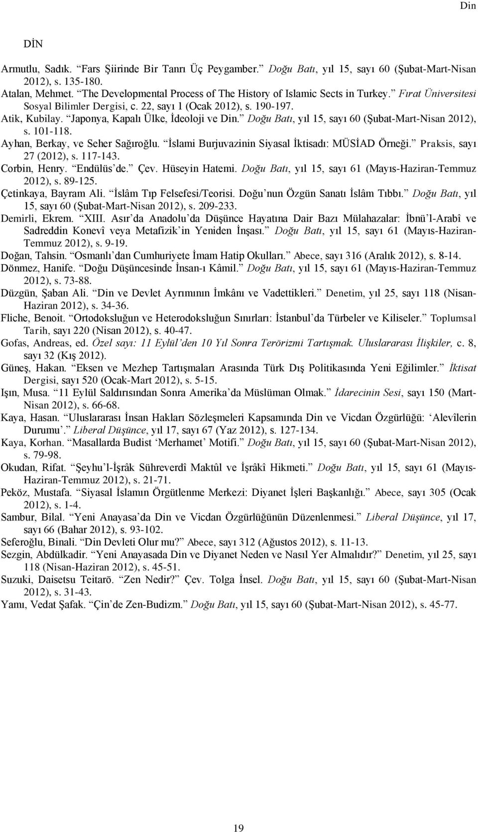 Japonya, Kapalı Ülke, İdeoloji ve Din. Doğu Batı, yıl 15, sayı 60 (Şubat-Mart-Nisan 2012), s. 101-118. Ayhan, Berkay, ve Seher Sağıroğlu. İslami Burjuvazinin Siyasal İktisadı: MÜSİAD Örneği.