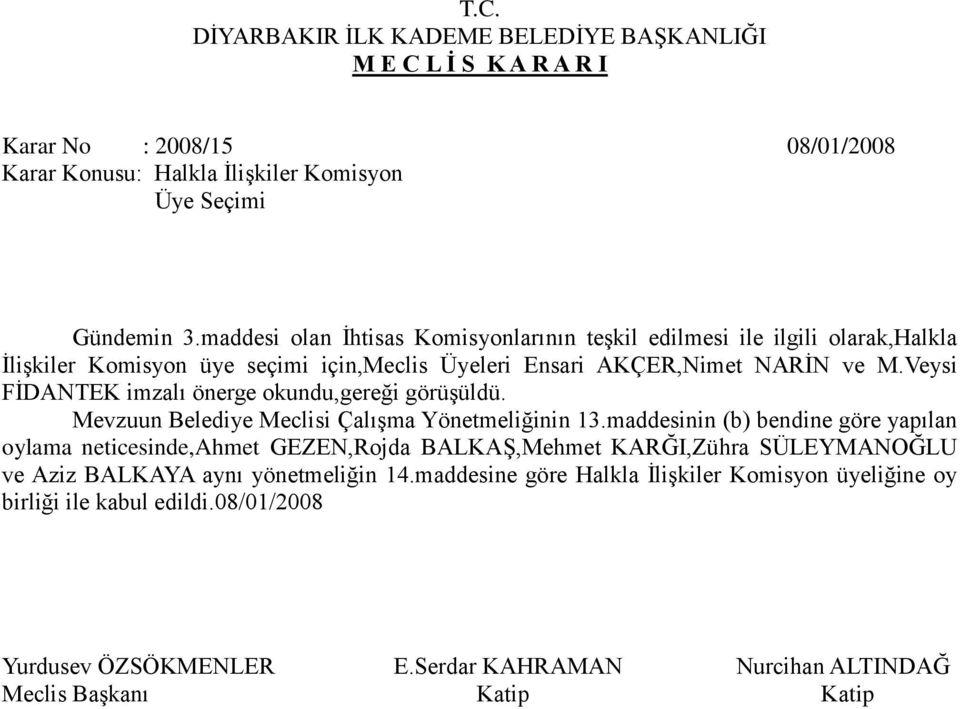 Veysi FİDANTEK imzalı önerge okundu,gereği görüşüldü. Mevzuun Belediye Meclisi Çalışma Yönetmeliğinin 13.