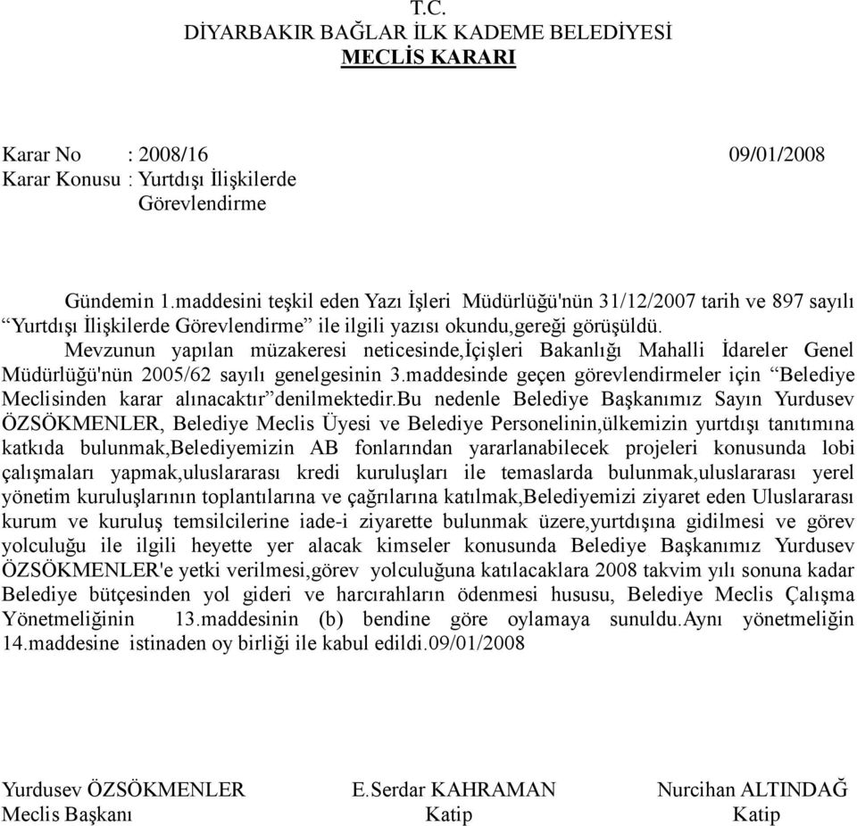 Mevzunun yapılan müzakeresi neticesinde,içişleri Bakanlığı Mahalli İdareler Genel Müdürlüğü'nün 2005/62 sayılı genelgesinin 3.