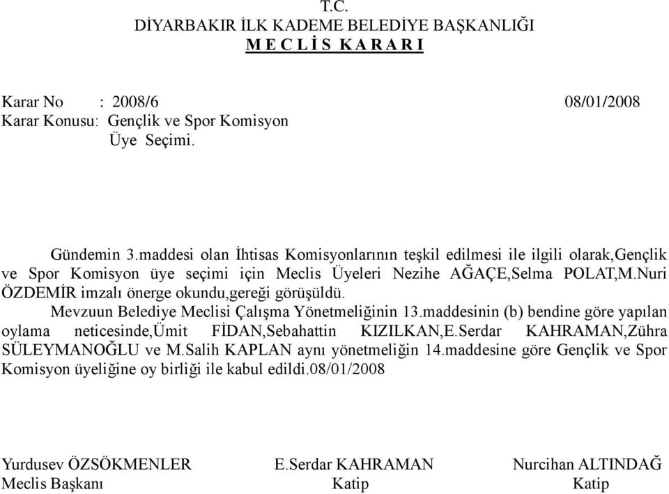 Nuri ÖZDEMİR imzalı önerge okundu,gereği görüşüldü. Mevzuun Belediye Meclisi Çalışma Yönetmeliğinin 13.