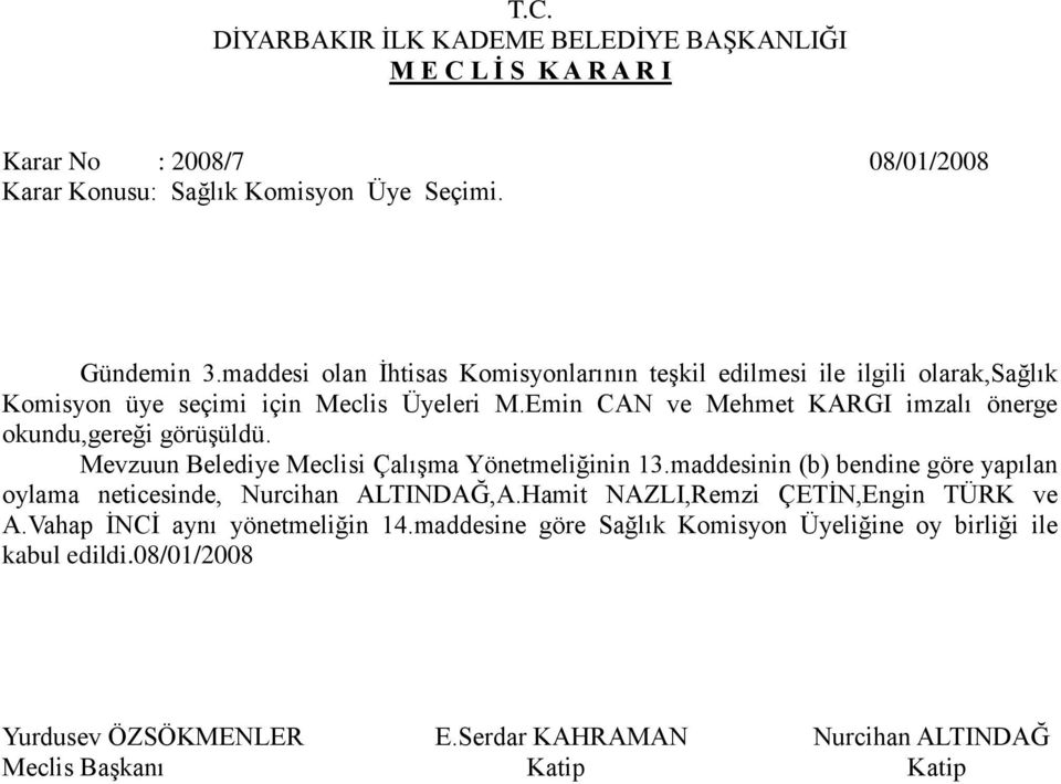 Emin CAN ve Mehmet KARGI imzalı önerge okundu,gereği görüşüldü. Mevzuun Belediye Meclisi Çalışma Yönetmeliğinin 13.