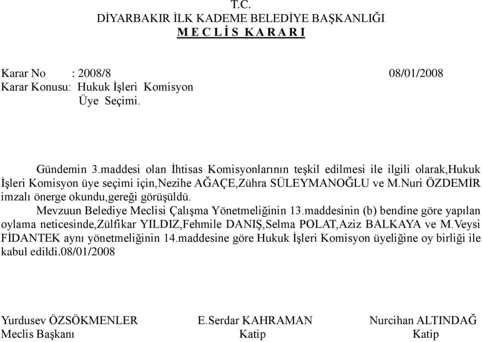 Nuri ÖZDEMİR imzalı önerge okundu,gereği görüşüldü. Mevzuun Belediye Meclisi Çalışma Yönetmeliğinin 13.