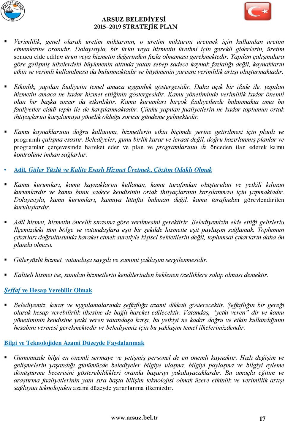 Yapılan çalışmalara göre gelişmiş ülkelerdeki büyümenin altında yatan sebep sadece kaynak fazlalığı değil, kaynakların etkin ve verimli kullanılması da bulunmaktadır ve büyümenin yarısını verimlilik