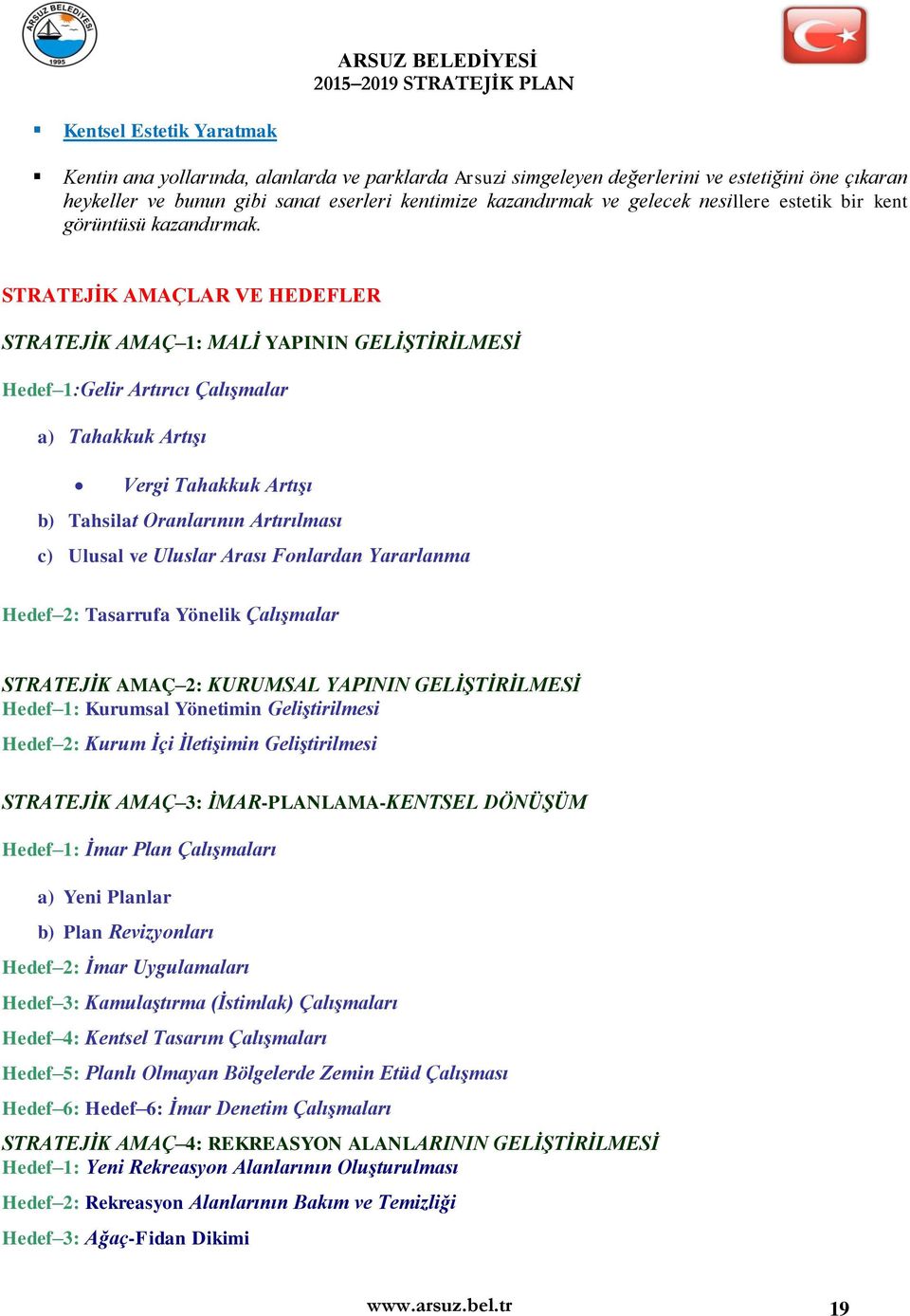 STRATEJİK AMAÇLAR VE HEDEFLER STRATEJİK AMAÇ 1: MALİ YAPININ GELİŞTİRİLMESİ Hedef 1:Gelir Artırıcı Çalışmalar a) Tahakkuk Artışı Vergi Tahakkuk Artışı b) Tahsilat Oranlarının Artırılması c) Ulusal ve