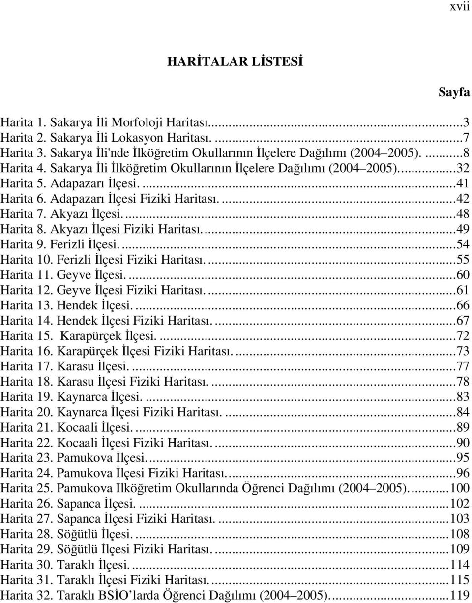 ..48 Harita 8. Akyazı İlçesi Fiziki Haritası...49 Harita 9. Ferizli İlçesi...54 Harita 10. Ferizli İlçesi Fiziki Haritası....55 Harita 11. Geyve İlçesi....60 Harita 12. Geyve İlçesi Fiziki Haritası.