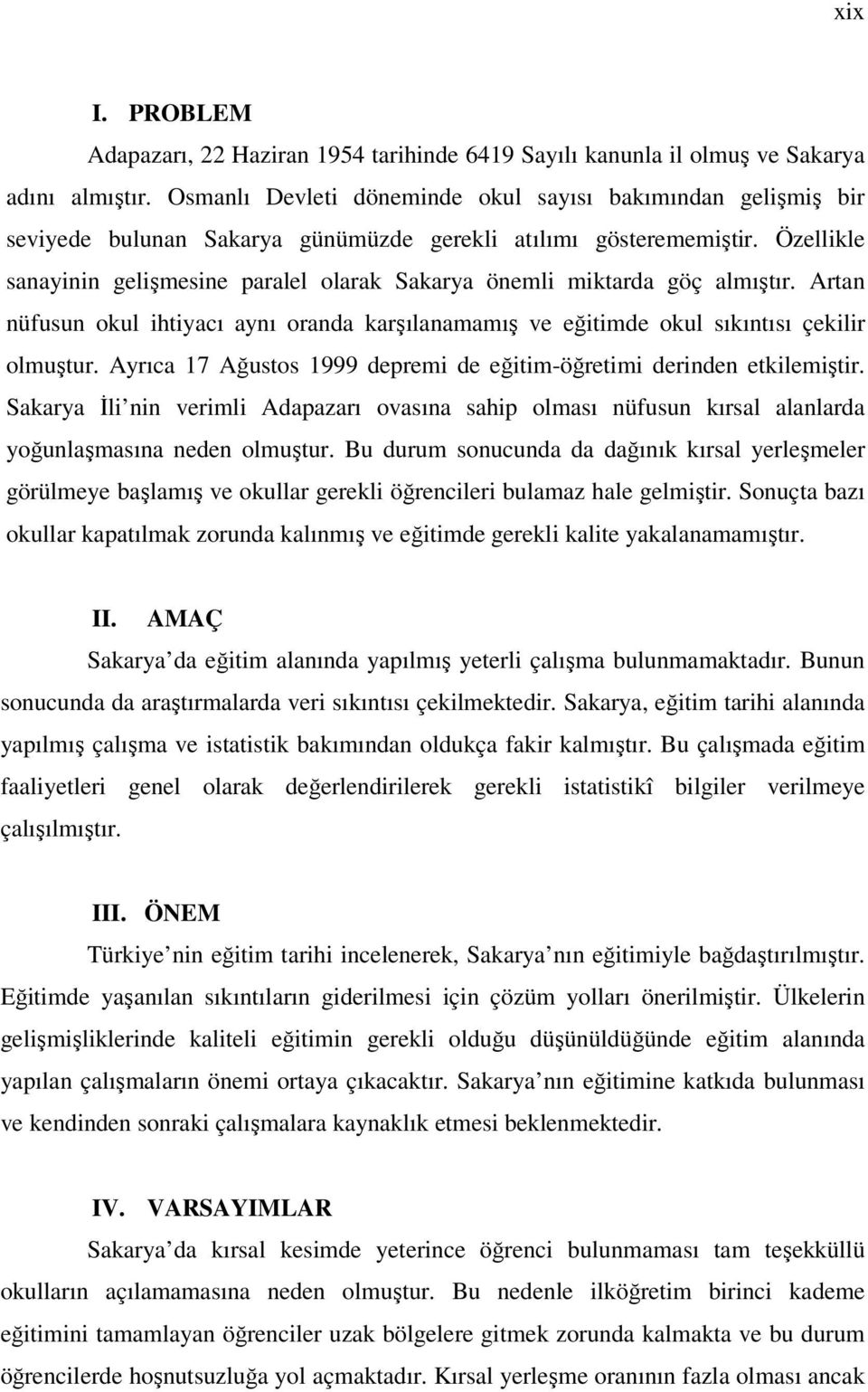 Özellikle sanayinin gelişmesine paralel olarak Sakarya önemli miktarda göç almıştır. Artan nüfusun okul ihtiyacı aynı oranda karşılanamamış ve eğitimde okul sıkıntısı çekilir olmuştur.