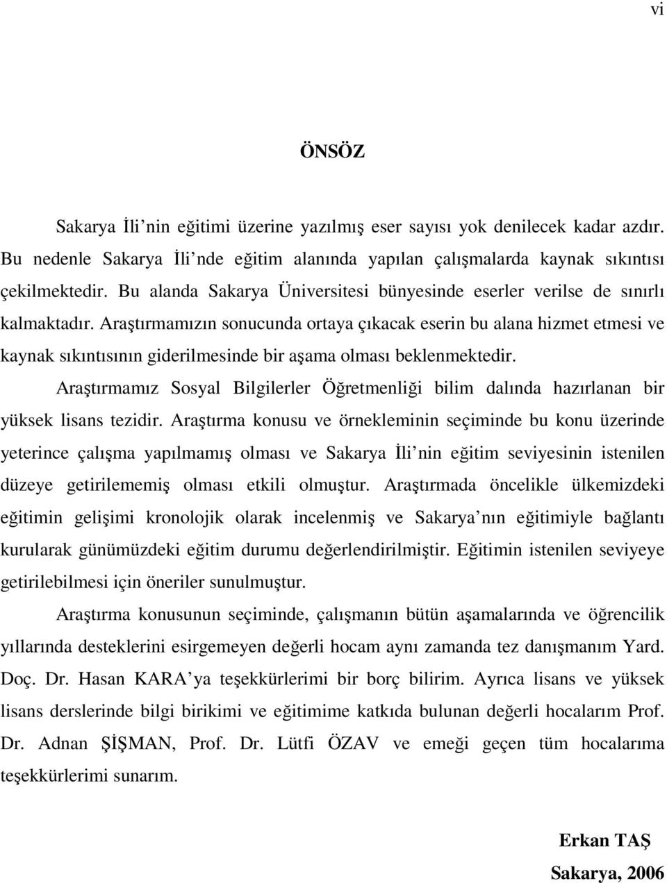 Araştırmamızın sonucunda ortaya çıkacak eserin bu alana hizmet etmesi ve kaynak sıkıntısının giderilmesinde bir aşama olması beklenmektedir.