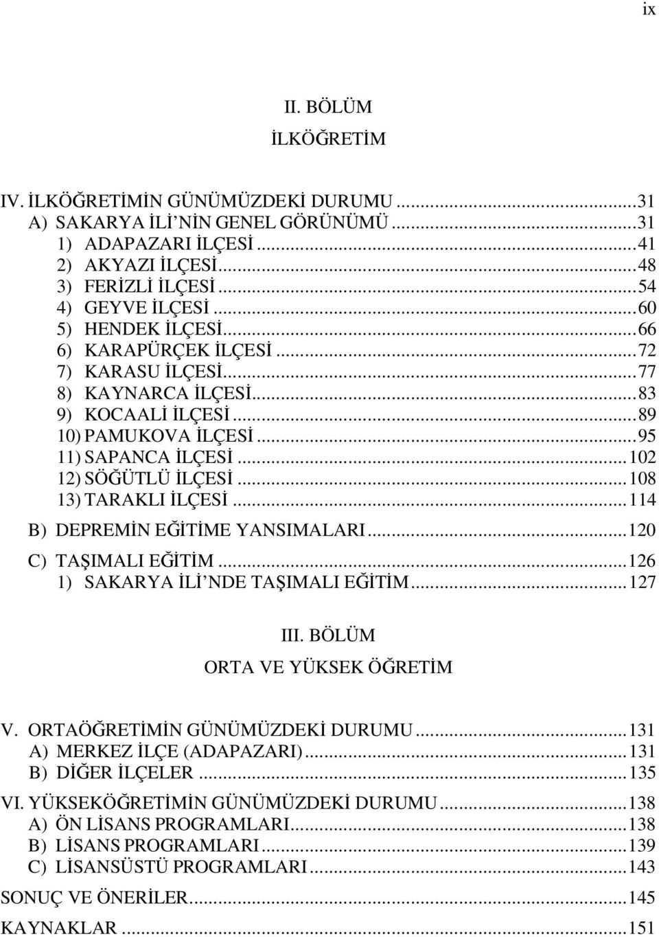 ..108 13) TARAKLI İLÇESİ...114 B) DEPREMİN EĞİTİME YANSIMALARI...120 C) TAŞIMALI EĞİTİM...126 1) SAKARYA İLİ NDE TAŞIMALI EĞİTİM...127 III. BÖLÜM ORTA VE YÜKSEK ÖĞRETİM V.