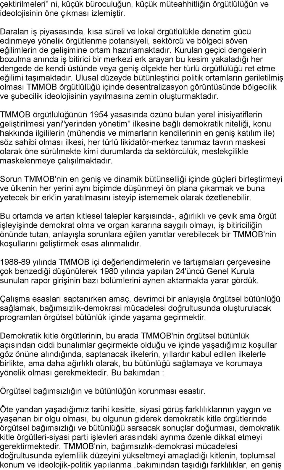 Kurulan geçici dengelerin bozulma anõnda iş bitirici bir merkezi erk arayan bu kesim yakaladõğõ her dengede de kendi üstünde veya geniş ölçekte her türlü örgütlülüğü ret etme eğilimi taşõmaktadõr.