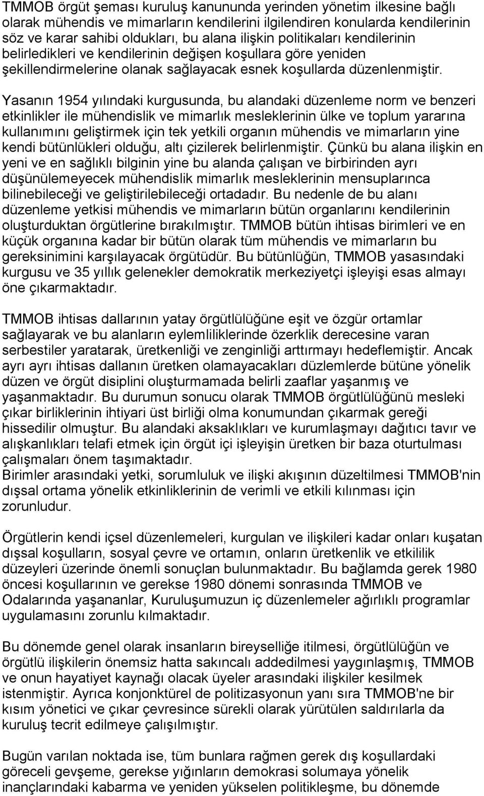 Yasanõn 1954 yõlõndaki kurgusunda, bu alandaki düzenleme norm ve benzeri etkinlikler ile mühendislik ve mimarlõk mesleklerinin ülke ve toplum yararõna kullanõmõnõ geliştirmek için tek yetkili organõn