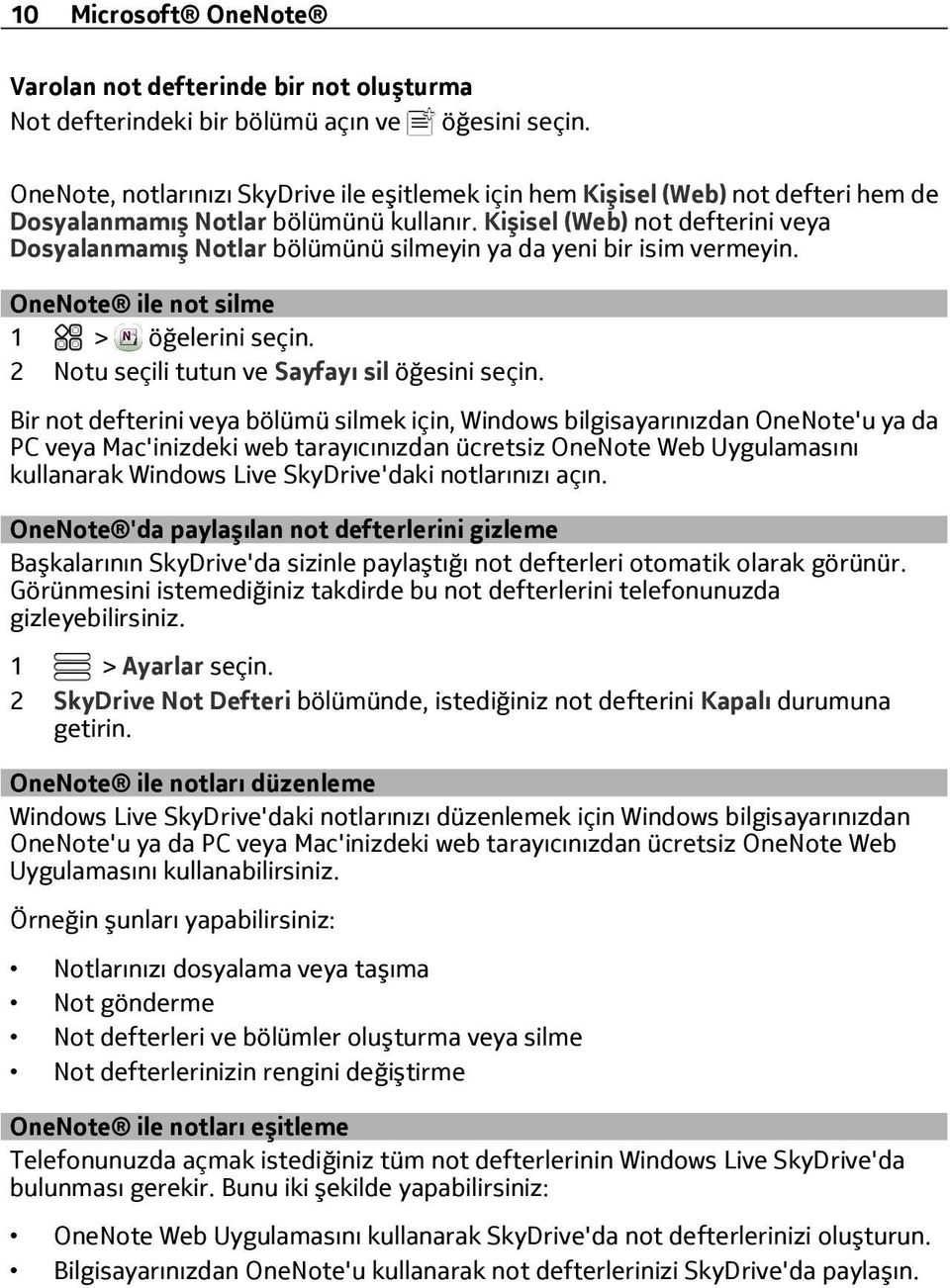 Kişisel (Web) not defterini veya Dosyalanmamış Notlar bölümünü silmeyin ya da yeni bir isim vermeyin. OneNote ile not silme 1 > öğelerini seçin. 2 Notu seçili tutun ve Sayfayı sil öğesini seçin.