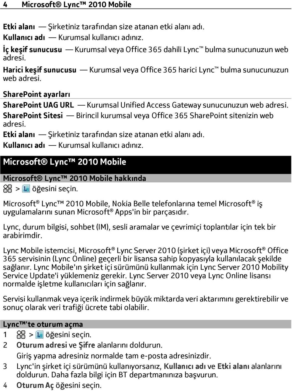 SharePoint ayarları SharePoint UAG URL Kurumsal Unified Access Gateway sunucunuzun web adresi. SharePoint Sitesi Birincil kurumsal veya Office 365 SharePoint sitenizin web adresi.