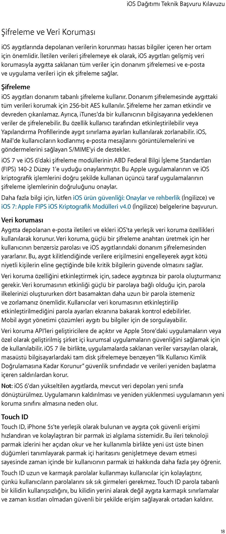 Şifreleme ios aygıtları donanım tabanlı şifreleme kullanır. Donanım şifrelemesinde aygıttaki tüm verileri korumak için 256-bit AES kullanılır. Şifreleme her zaman etkindir ve devreden çıkarılamaz.