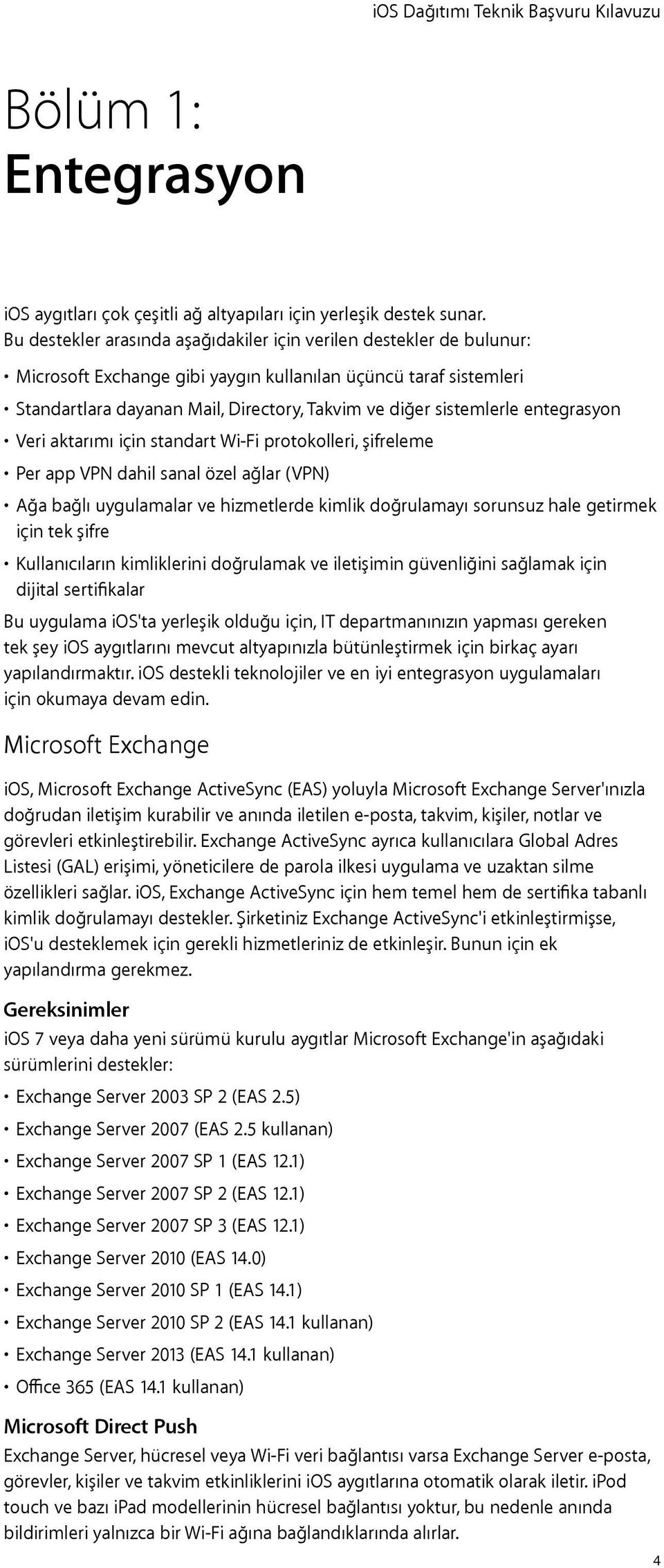 sistemlerle entegrasyon Veri aktarımı için standart Wi-Fi protokolleri, şifreleme Per app VPN dahil sanal özel ağlar (VPN) Ağa bağlı uygulamalar ve hizmetlerde kimlik doğrulamayı sorunsuz hale