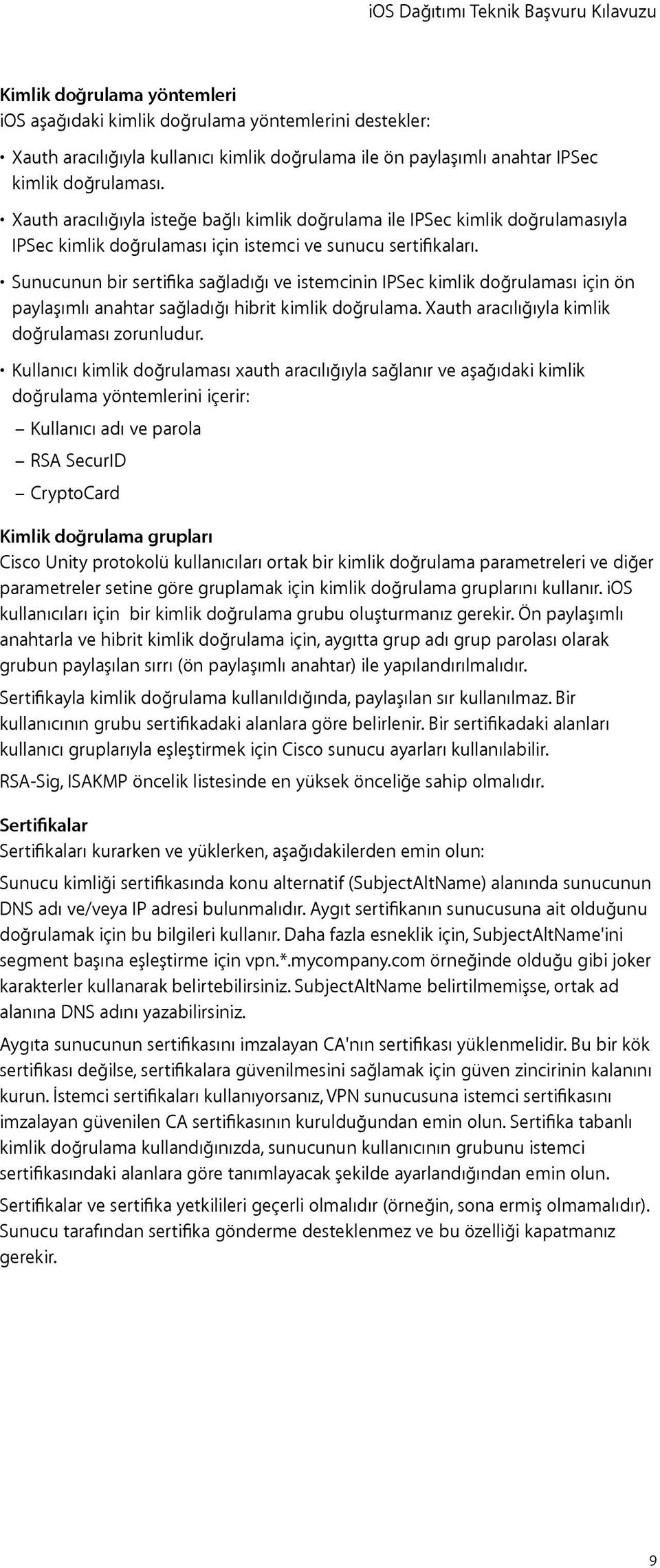 Sunucunun bir sertifika sağladığı ve istemcinin IPSec kimlik doğrulaması için ön paylaşımlı anahtar sağladığı hibrit kimlik doğrulama. Xauth aracılığıyla kimlik doğrulaması zorunludur.