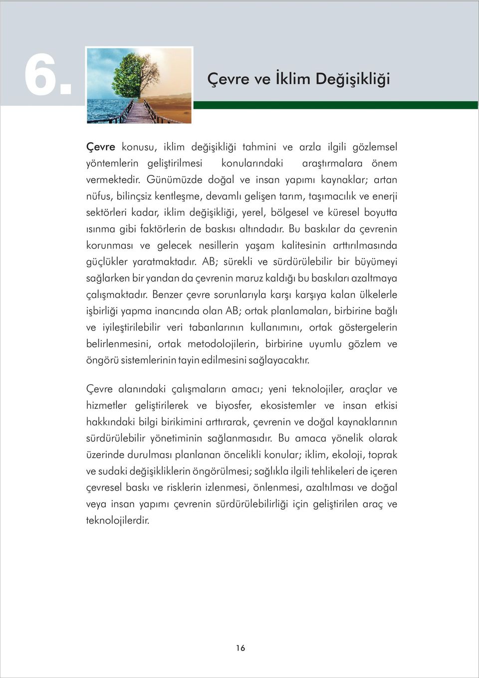 ýsýnma gibi faktörlerin de baskýsý altýndadýr. Bu baskýlar da çevrenin korunmasý ve gelecek nesillerin yaþam kalitesinin arttýrýlmasýnda güçlükler yaratmaktadýr.