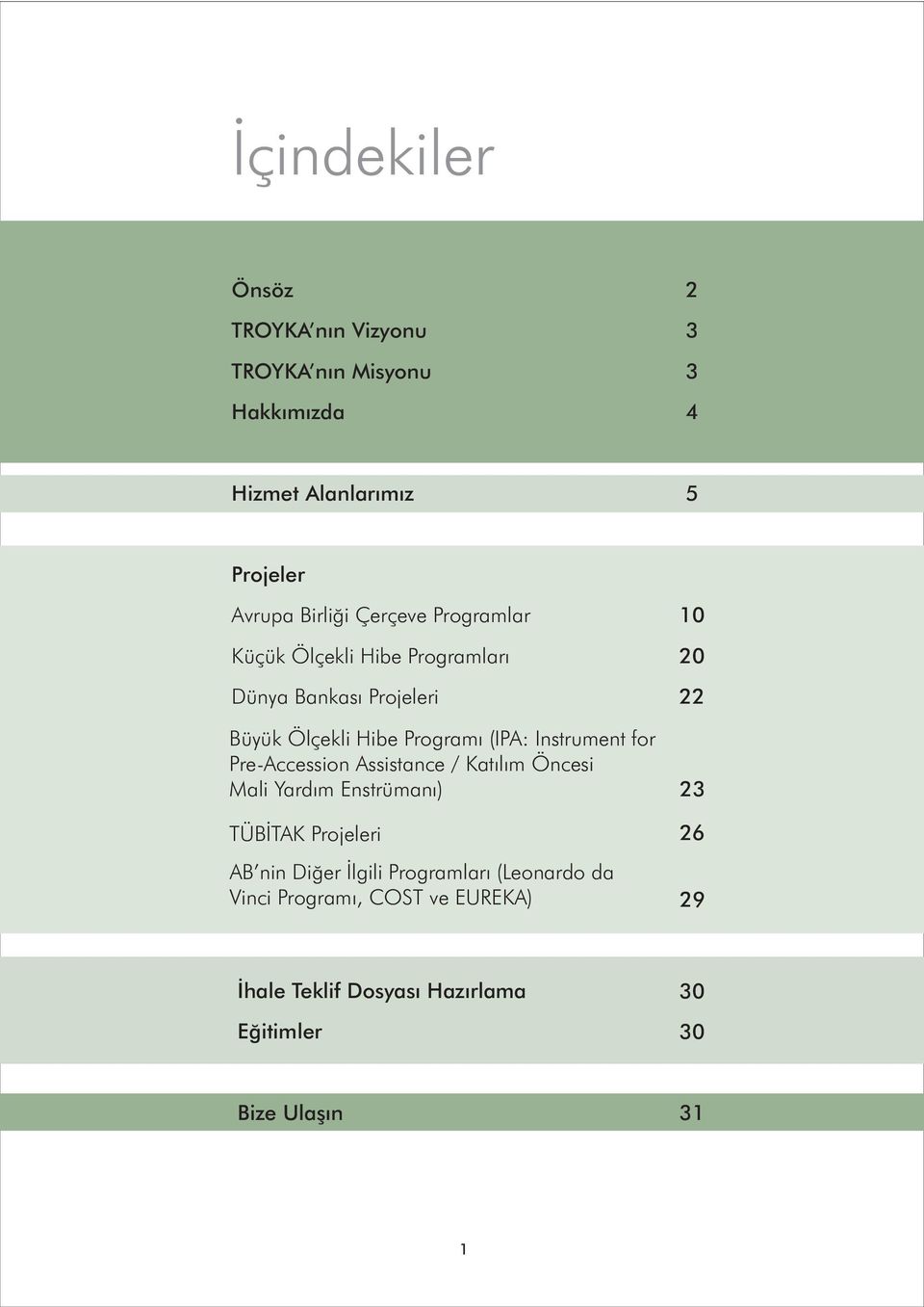 Instrument for Pre-Accession Assistance / Katýlým Öncesi Mali Yardým Enstrümaný) 23 TÜBÝTAK Projeleri 26 AB nin Diðer