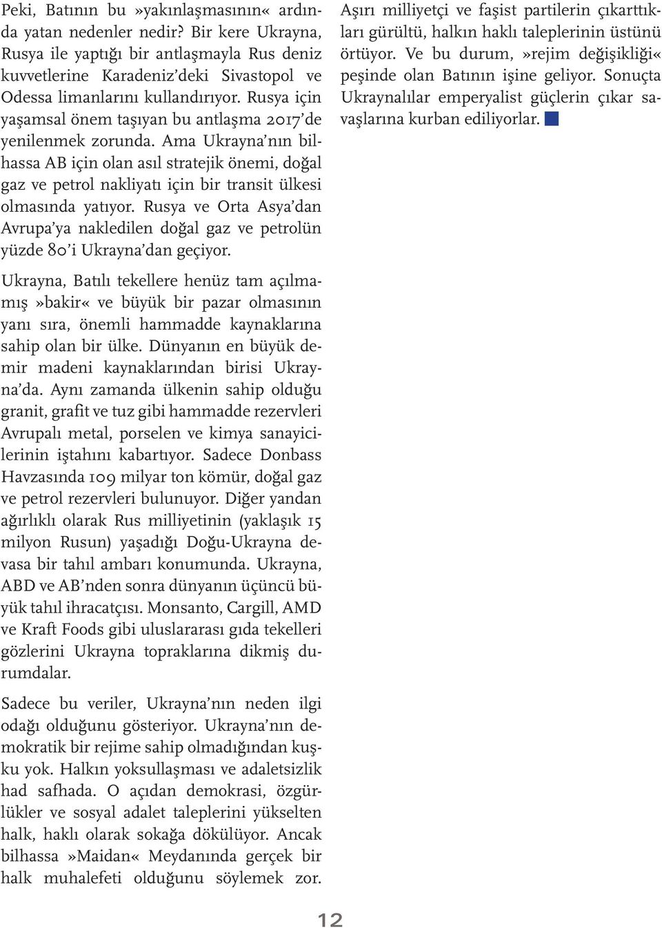 Ama Ukrayna nın bilhassa AB için olan asıl stratejik önemi, doğal gaz ve petrol nakliyatı için bir transit ülkesi olmasında yatıyor.