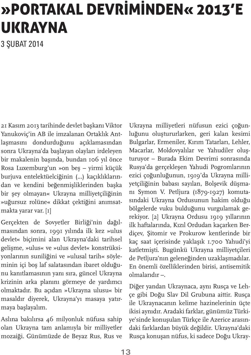 ..) kaçıklıklarından ve kendini beğenmişliklerinden başka bir şey olmayan«ukrayna milliyetçiliğinin»uğursuz rolüne«dikkat çektiğini anımsatmakta yarar var.