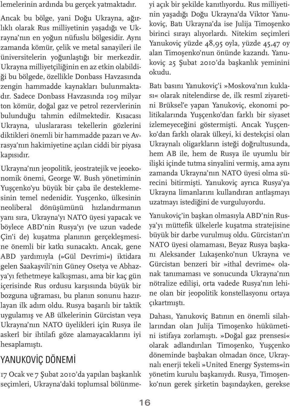 Ukrayna milliyetçiliğinin en az etkin olabildiği bu bölgede, özellikle Donbass Havzasında zengin hammadde kaynakları bulunmaktadır.