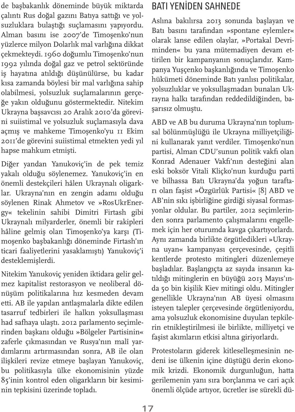 1960 doğumlu Timoşenko nun 1992 yılında doğal gaz ve petrol sektöründe iş hayatına atıldığı düşünülürse, bu kadar kısa zamanda böylesi bir mal varlığına sahip olabilmesi, yolsuzluk suçlamalarının