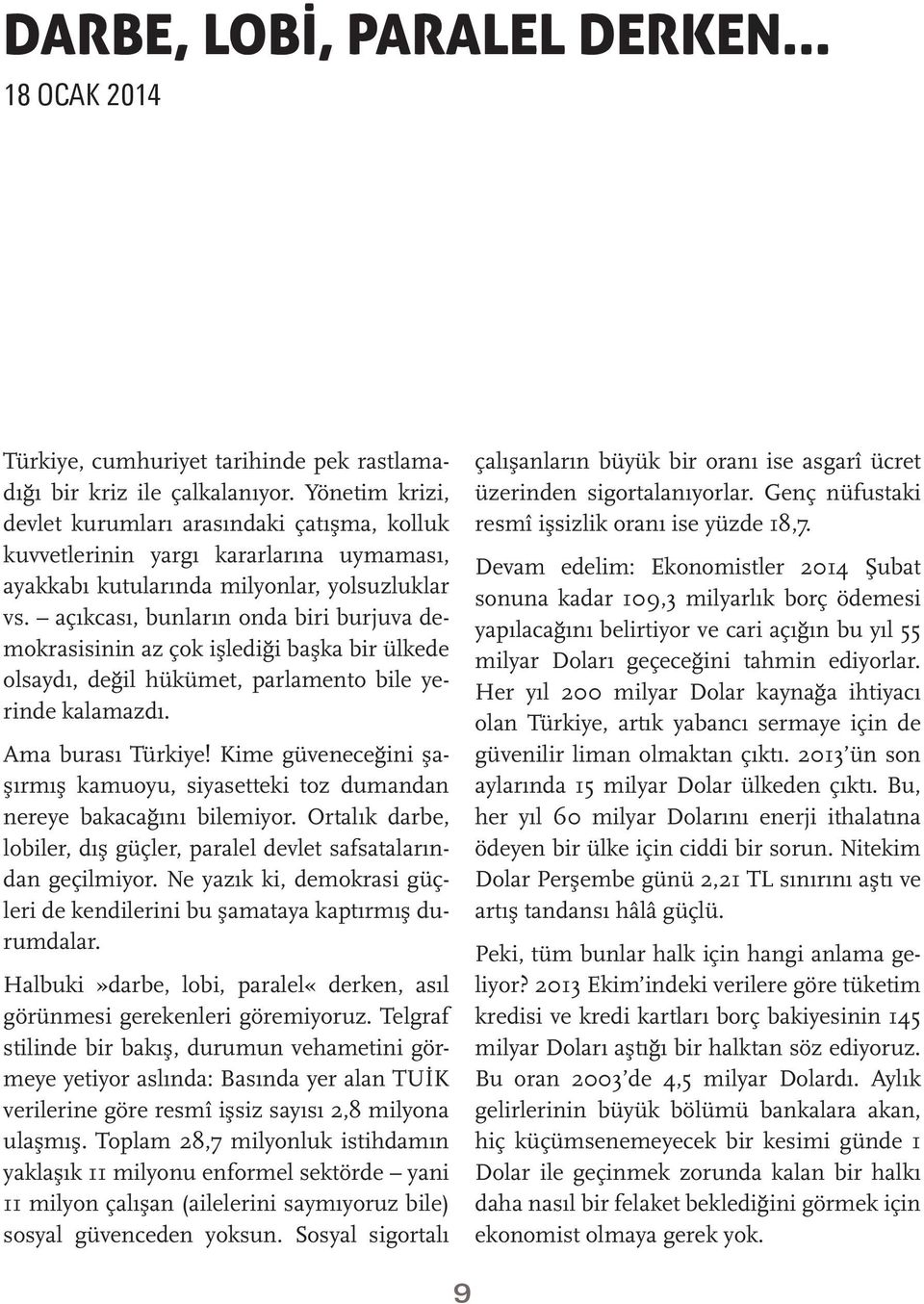 açıkcası, bunların onda biri burjuva demokrasisinin az çok işlediği başka bir ülkede olsaydı, değil hükümet, parlamento bile yerinde kalamazdı. Ama burası Türkiye!