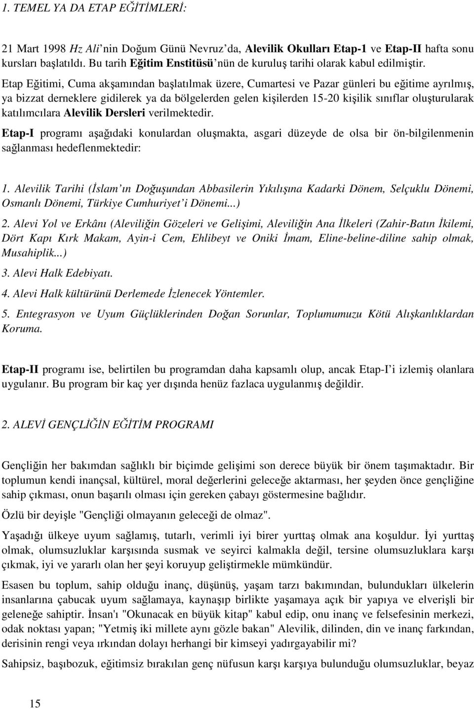 Etap Eğitimi, Cuma akşamından başlatılmak üzere, Cumartesi ve Pazar günleri bu eğitime ayrılmış, ya bizzat derneklere gidilerek ya da bölgelerden gelen kişilerden 15-20 kişilik sınıflar oluşturularak