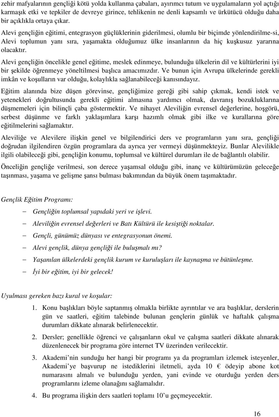 Alevi gençliğin eğitimi, entegrasyon güçlüklerinin giderilmesi, olumlu bir biçimde yönlendirilme-si, Alevi toplumun yanı sıra, yaşamakta olduğumuz ülke insanlarının da hiç kuşkusuz yararına olacaktır.