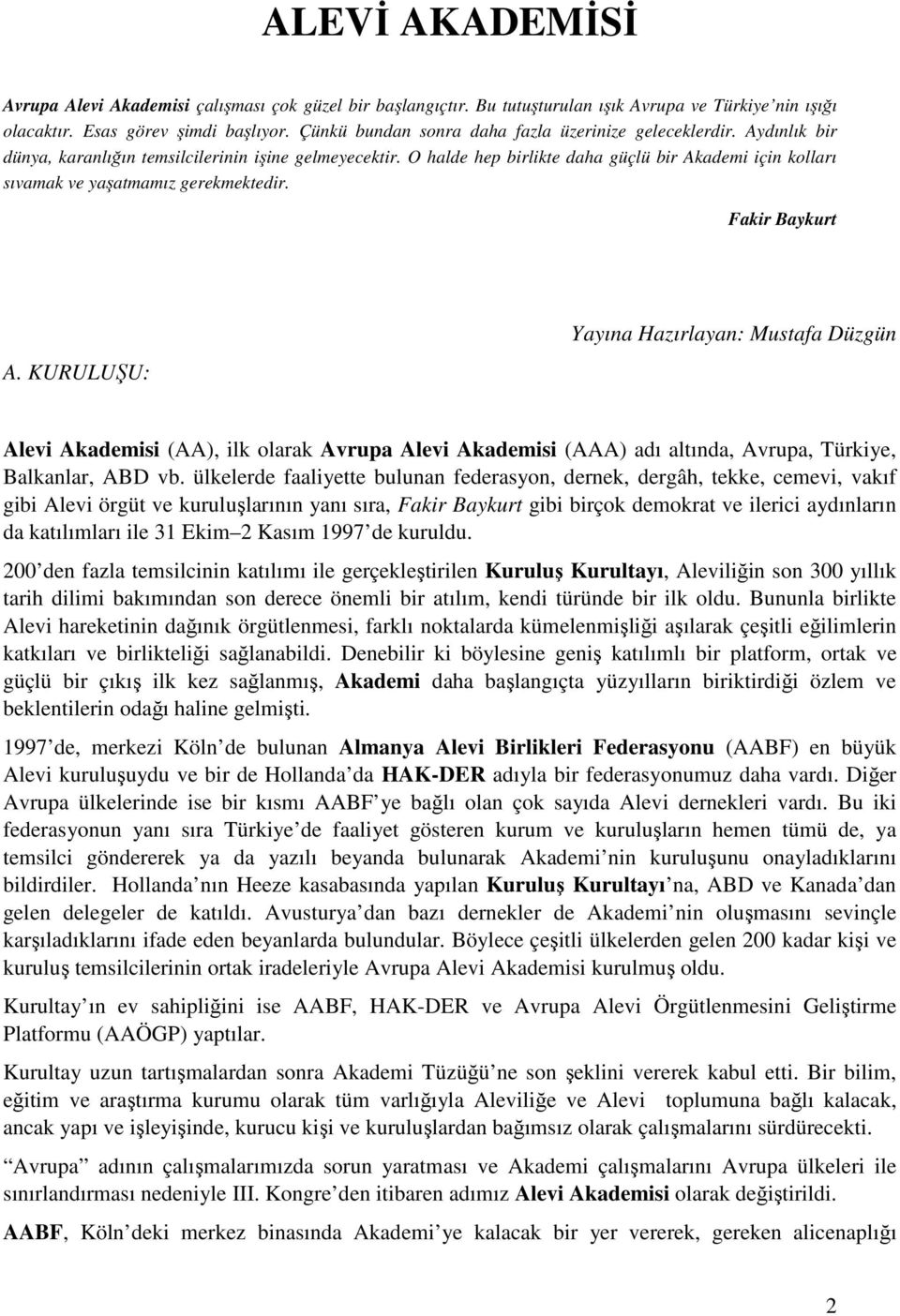 O halde hep birlikte daha güçlü bir Akademi için kolları sıvamak ve yaşatmamız gerekmektedir. Fakir Baykurt A.