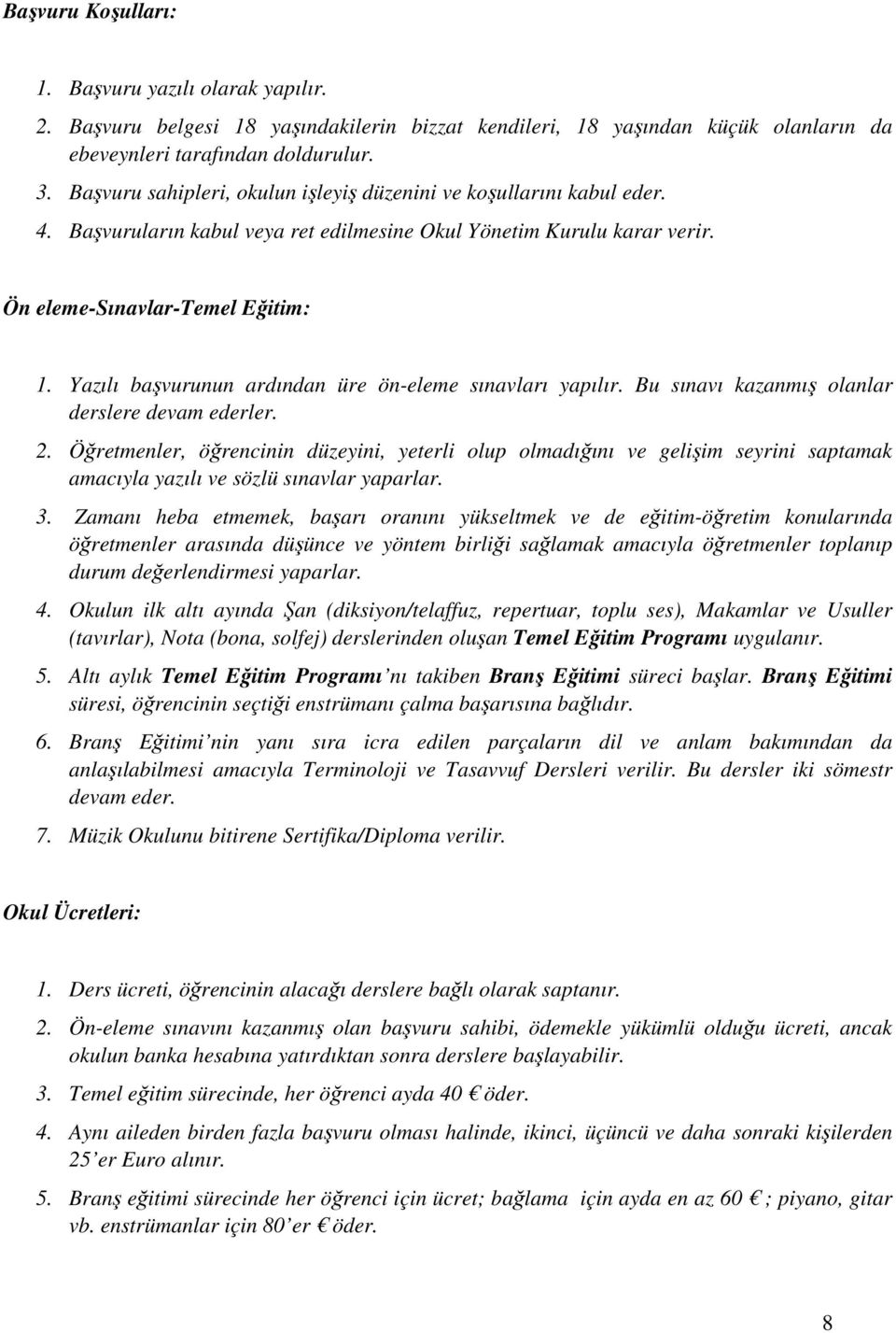 Yazılı başvurunun ardından üre ön-eleme sınavları yapılır. Bu sınavı kazanmış olanlar derslere devam ederler. 2.