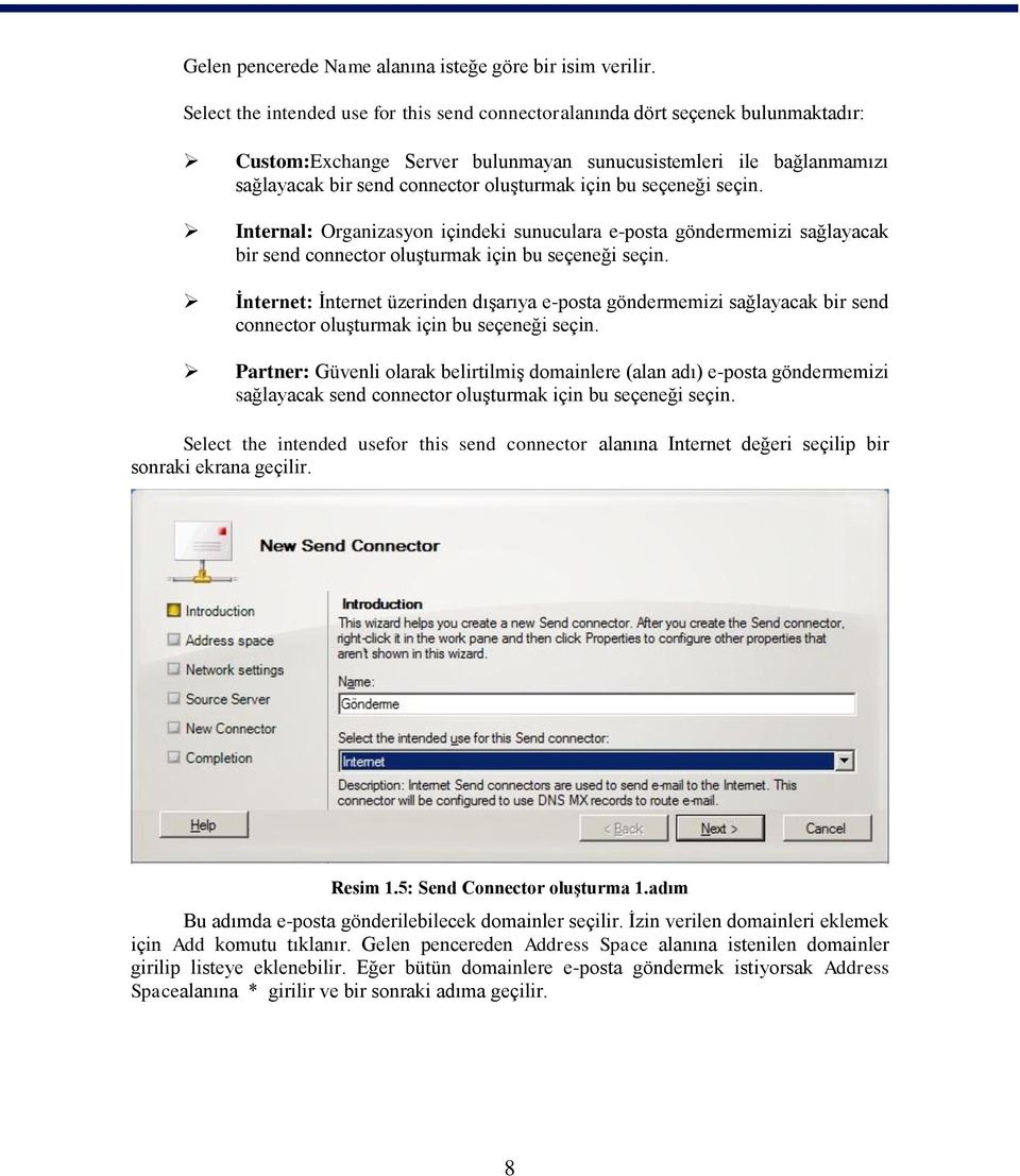 bu seçeneği seçin. Internal: Organizasyon içindeki sunuculara e-posta göndermemizi sağlayacak bir send connector oluşturmak için bu seçeneği seçin.