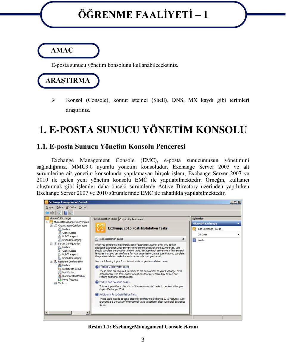 Exchange Server 2003 ve alt sürümlerine ait yönetim konsolunda yapılamayan birçok işlem, Exchange Server 2007 ve 2010 ile gelen yeni yönetim konsolu EMC ile yapılabilmektedir.