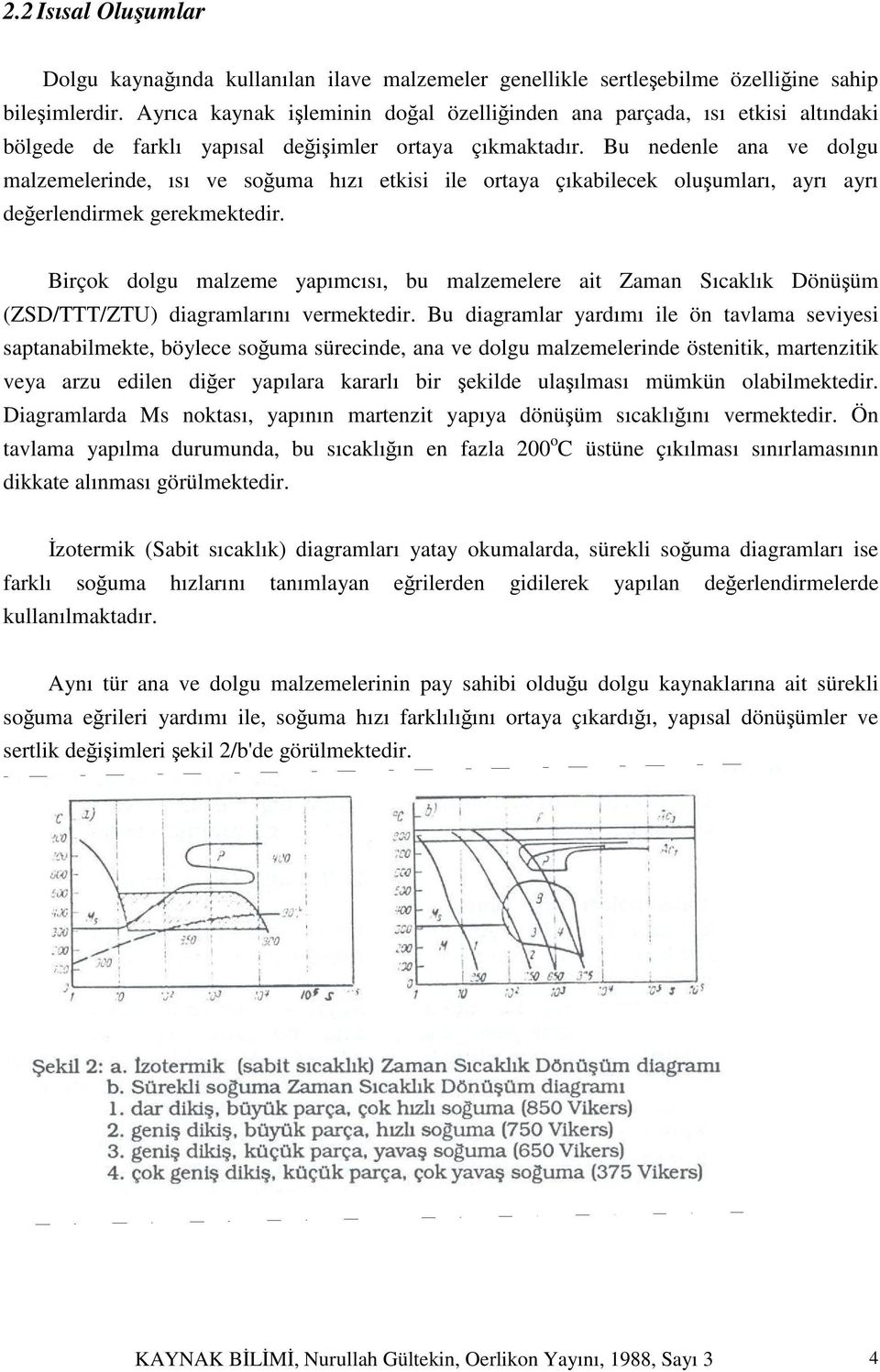 Bu nedenle ana ve dolgu malzemelerinde, ısı ve soğuma hızı etkisi ile ortaya çıkabilecek oluşumları, ayrı ayrı değerlendirmek gerekmektedir.