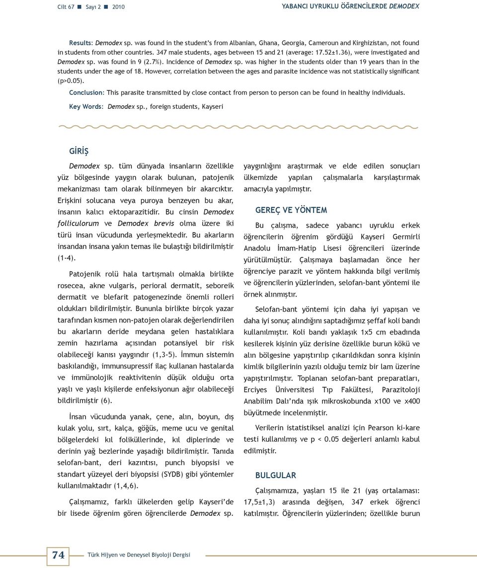 36), were investigated and Demodex sp. was found in 9 (2.7%). Incidence of Demodex sp. was higher in the students older than 19 years than in the students under the age of 18.