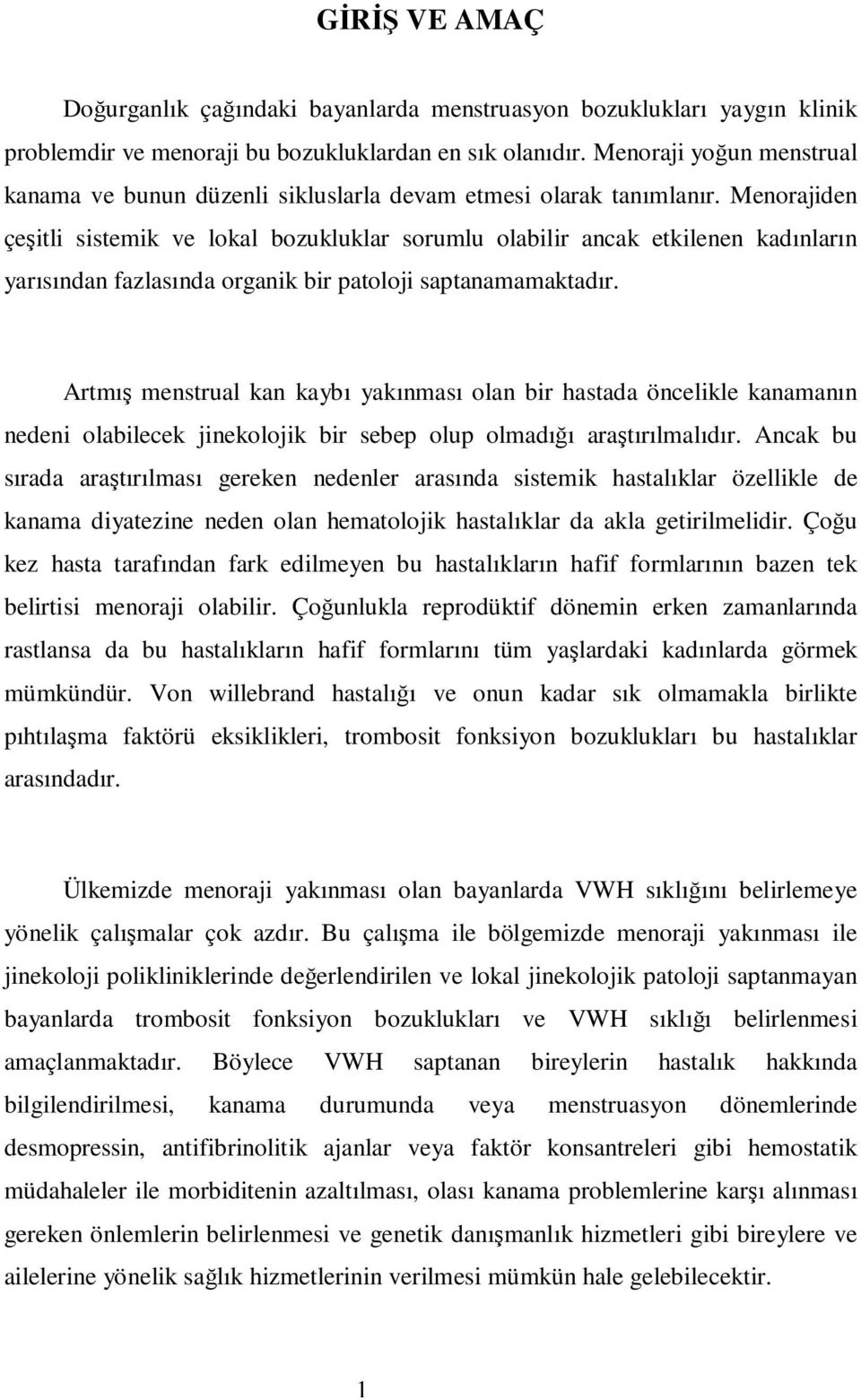 Menorajiden çeşitli sistemik ve lokal bozukluklar sorumlu olabilir ancak etkilenen kadınların yarısından fazlasında organik bir patoloji saptanamamaktadır.