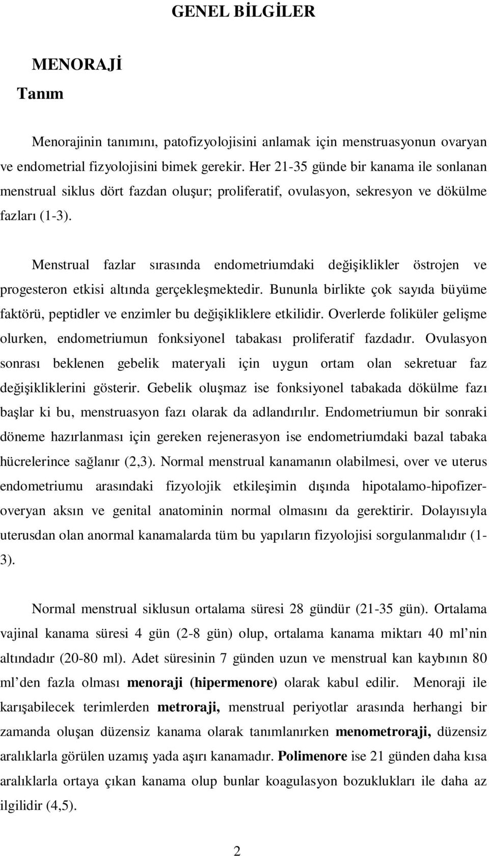 Menstrual fazlar sırasında endometriumdaki değişiklikler östrojen ve progesteron etkisi altında gerçekleşmektedir.