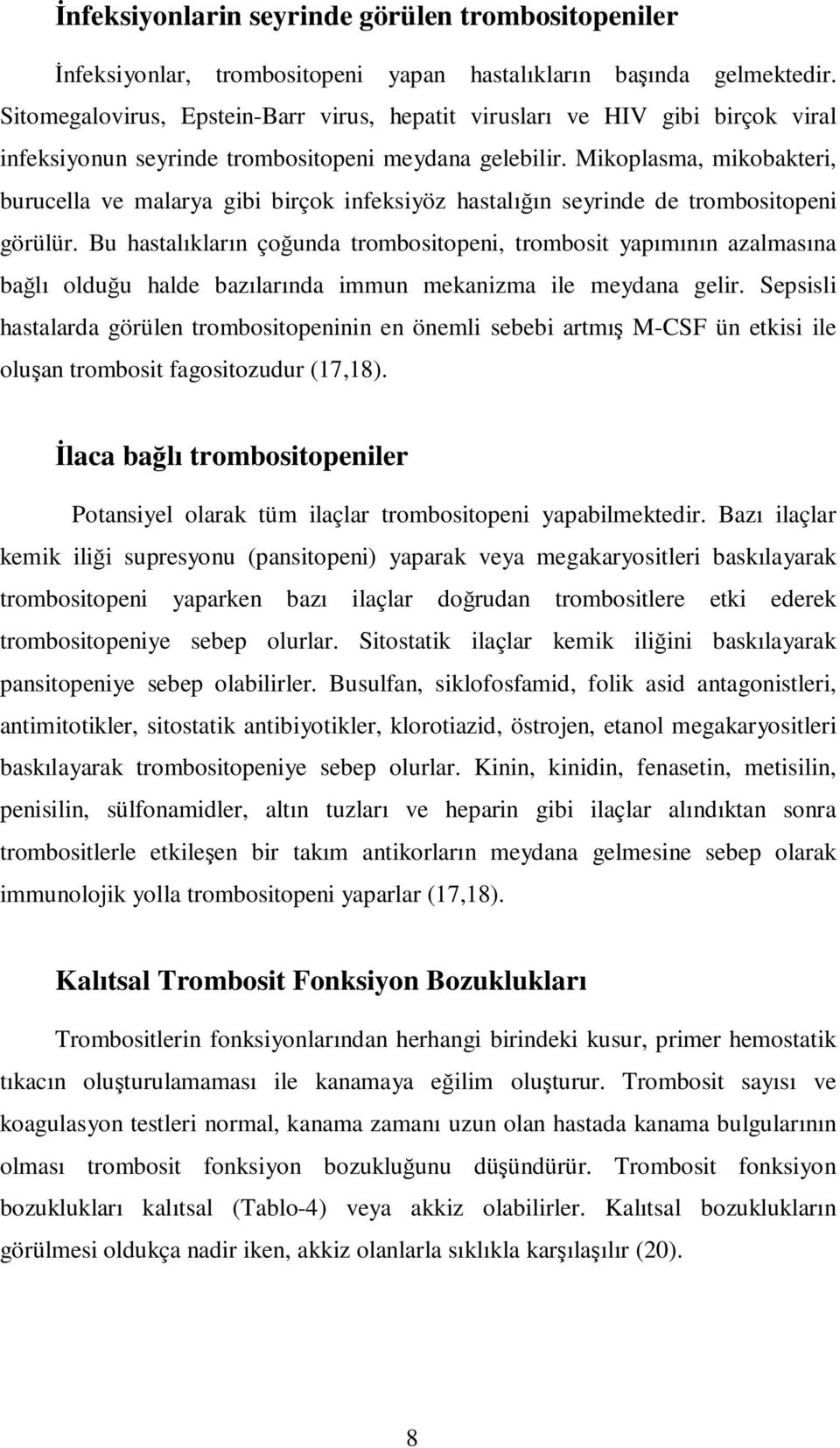 Mikoplasma, mikobakteri, burucella ve malarya gibi birçok infeksiyöz hastalığın seyrinde de trombositopeni görülür.