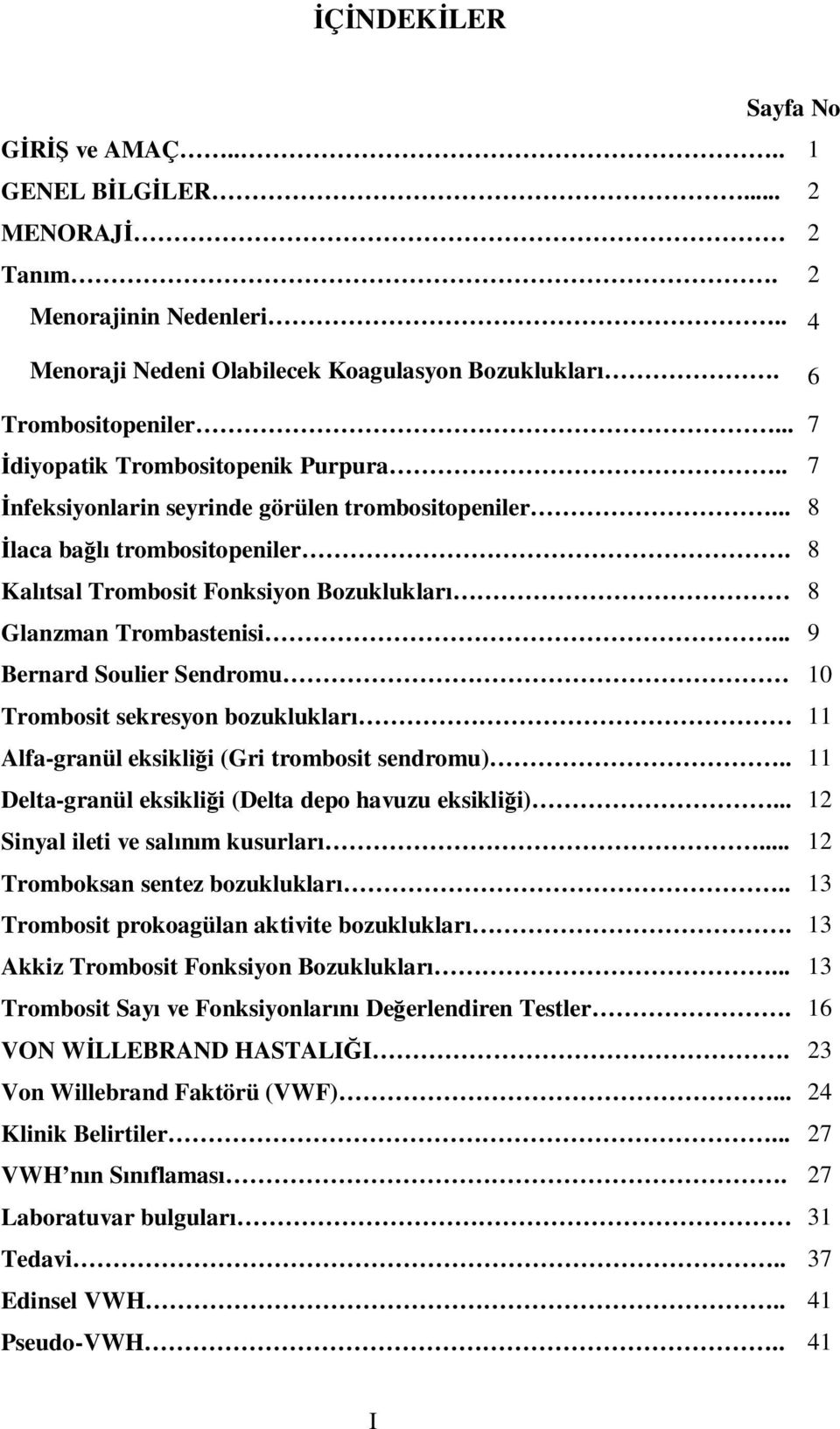 .. 9 Bernard Soulier Sendromu 10 Trombosit sekresyon bozuklukları 11 Alfa-granül eksikliği (Gri trombosit sendromu).. 11 Delta-granül eksikliği (Delta depo havuzu eksikliği).