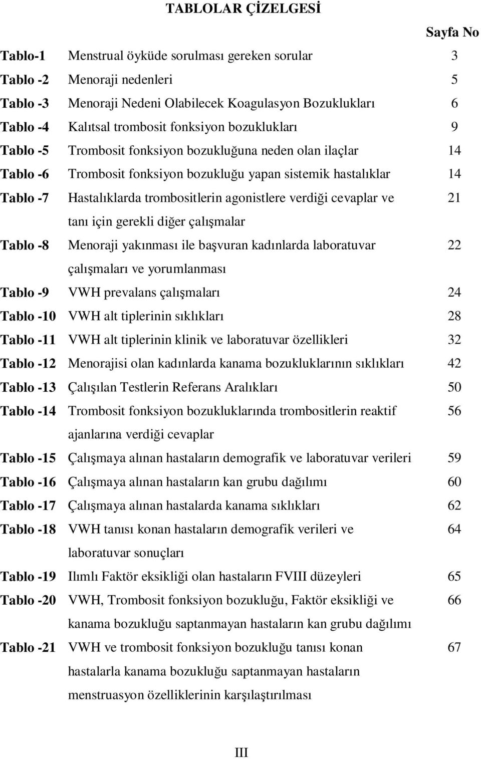 trombositlerin agonistlere verdiği cevaplar ve 21 tanı için gerekli diğer çalışmalar Tablo -8 Menoraji yakınması ile başvuran kadınlarda laboratuvar 22 çalışmaları ve yorumlanması Tablo -9 VWH