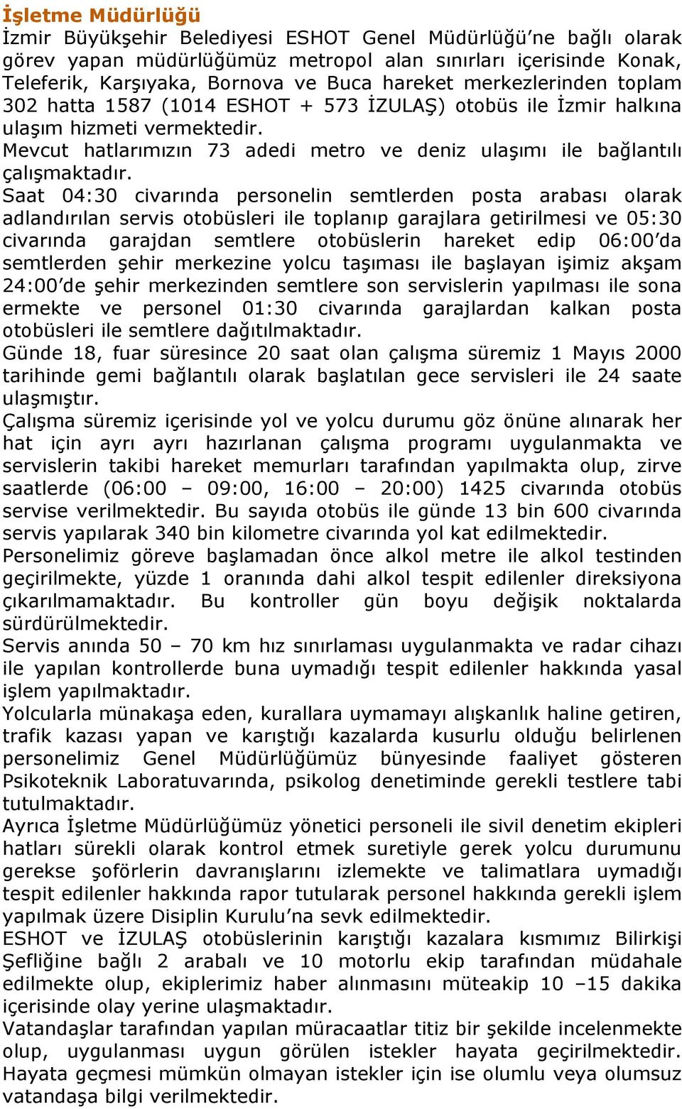 Saat 04:30 civarında personelin semtlerden posta arabası olarak adlandırılan servis otobüsleri ile toplanıp garajlara getirilmesi ve 05:30 civarında garajdan semtlere otobüslerin hareket edip 06:00