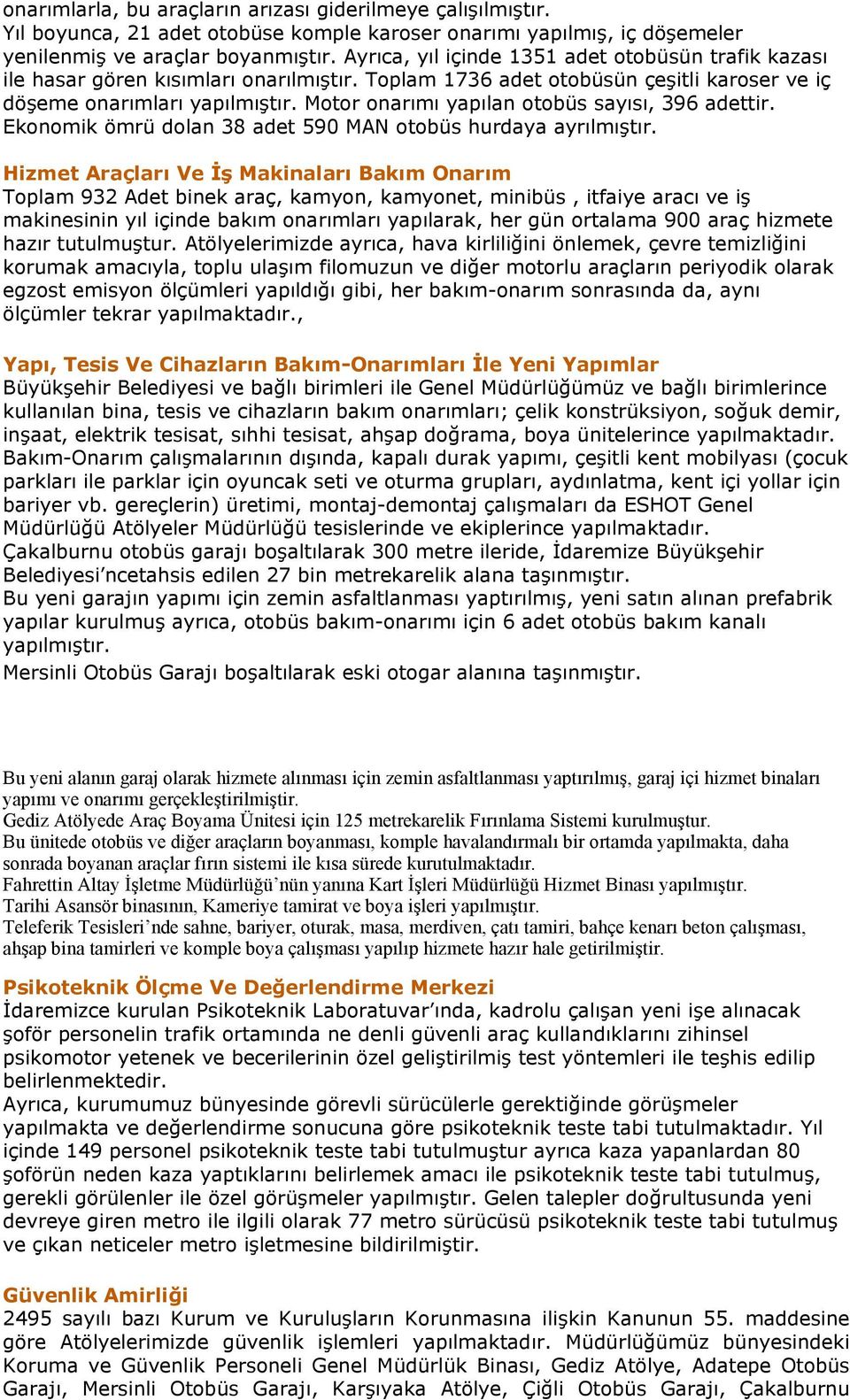 Motor onarımı yapılan otobüs sayısı, 396 adettir. Ekonomik ömrü dolan 38 adet 590 MAN otobüs hurdaya ayrılmıştır.