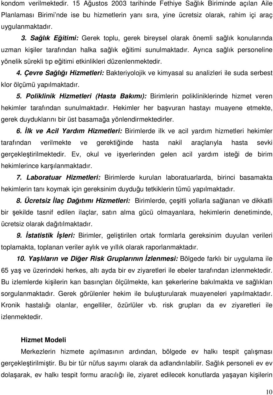 Ayrıca sağlık personeline yönelik sürekli tıp eğitimi etkinlikleri düzenlenmektedir. 4. Çevre Sağlığı Hizmetleri: Bakteriyolojik ve kimyasal su analizleri ile suda serbest klor ölçümü yapılmaktadır.