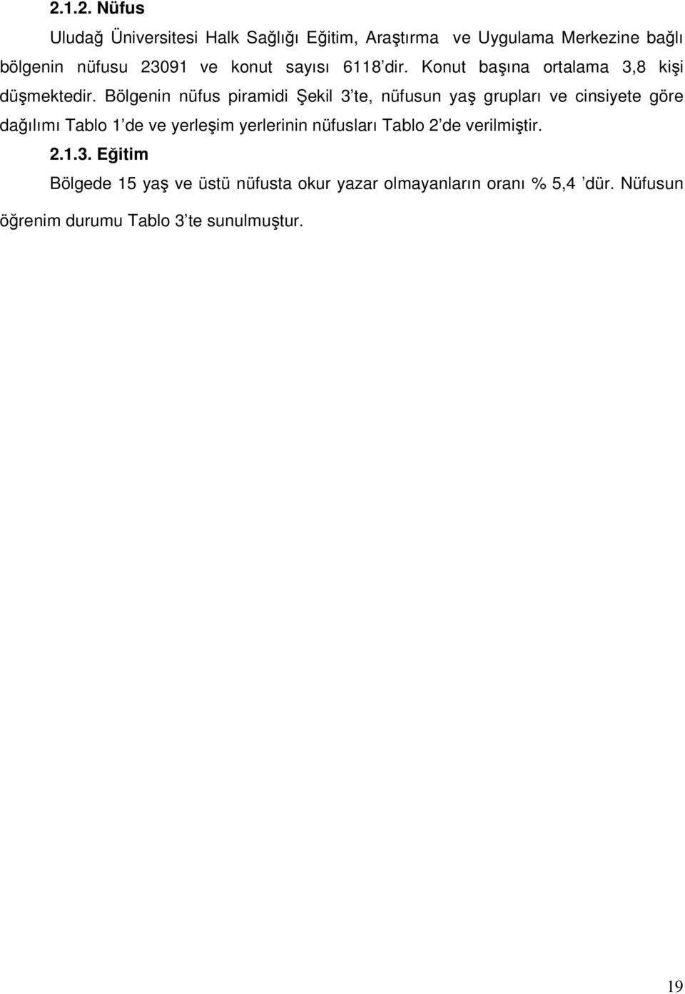 Bölgenin nüfus piramidi Şekil 3 te, nüfusun yaş grupları ve cinsiyete göre dağılımı Tablo 1 de ve yerleşim yerlerinin