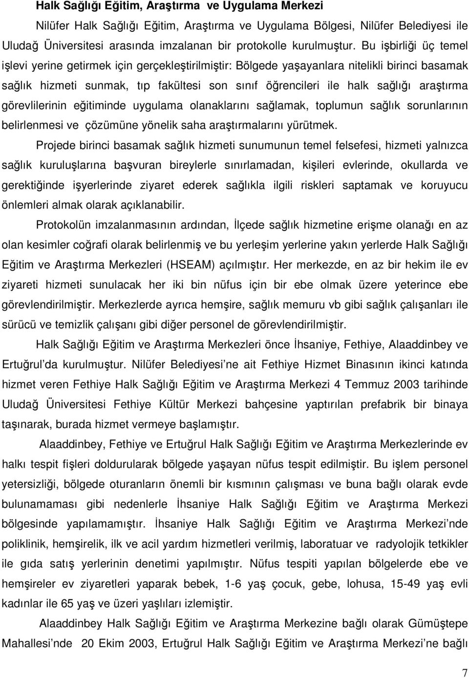 araştırma görevlilerinin eğitiminde uygulama olanaklarını sağlamak, toplumun sağlık sorunlarının belirlenmesi ve çözümüne yönelik saha araştırmalarını yürütmek.