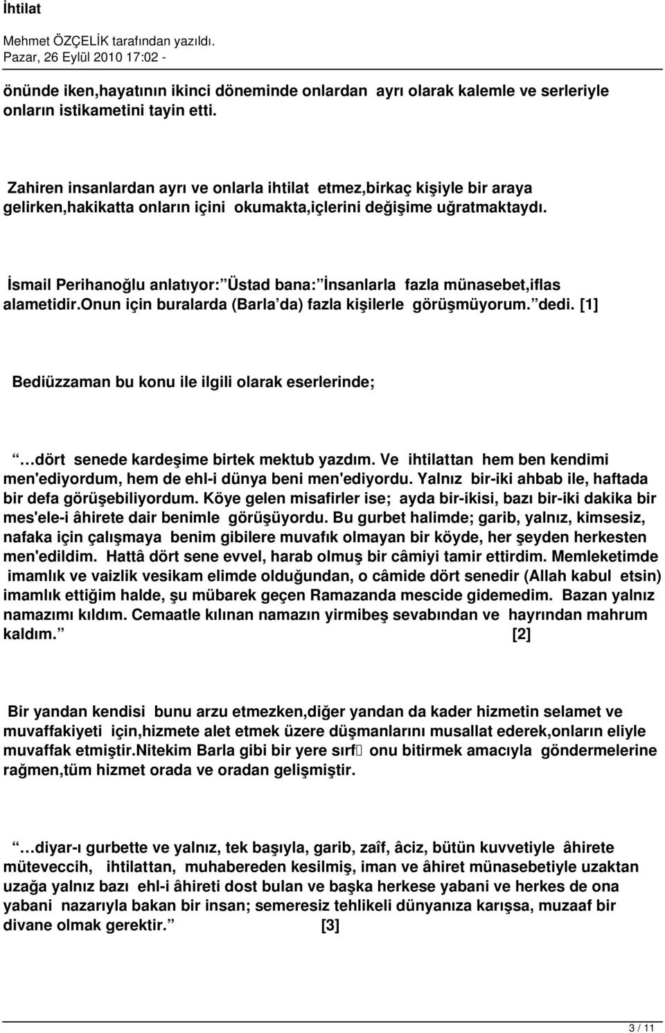 İsmail Perihanoğlu anlatıyor: Üstad bana: İnsanlarla fazla münasebet,iflas alametidir.onun için buralarda (Barla da) fazla kişilerle görüşmüyorum. dedi.