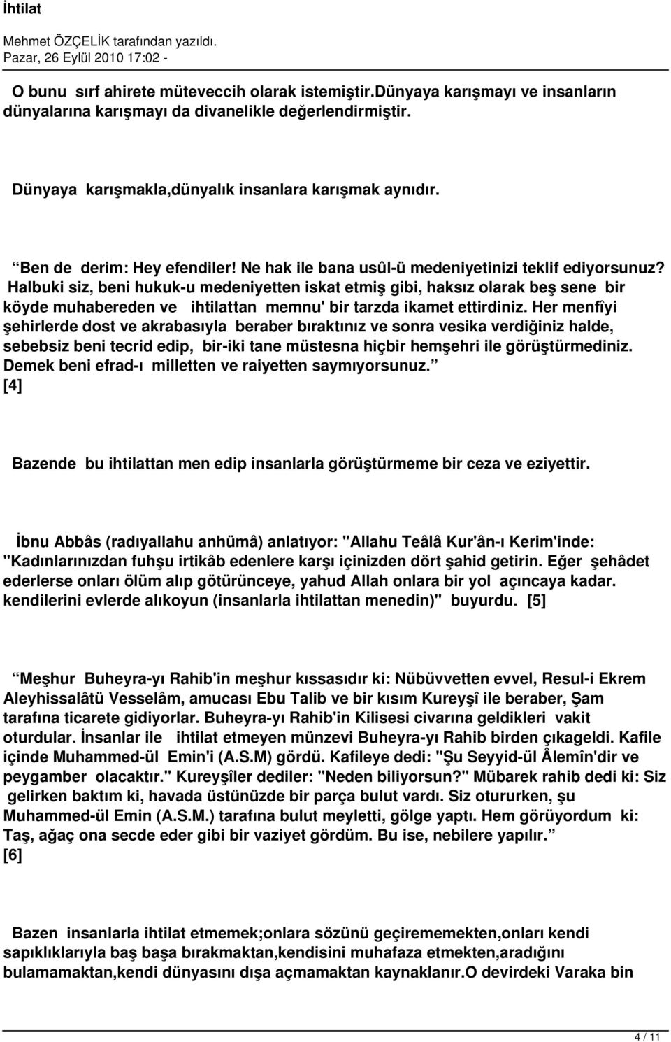 Halbuki siz, beni hukuk-u medeniyetten iskat etmiş gibi, haksız olarak beş sene bir köyde muhabereden ve ihtilattan memnu' bir tarzda ikamet ettirdiniz.